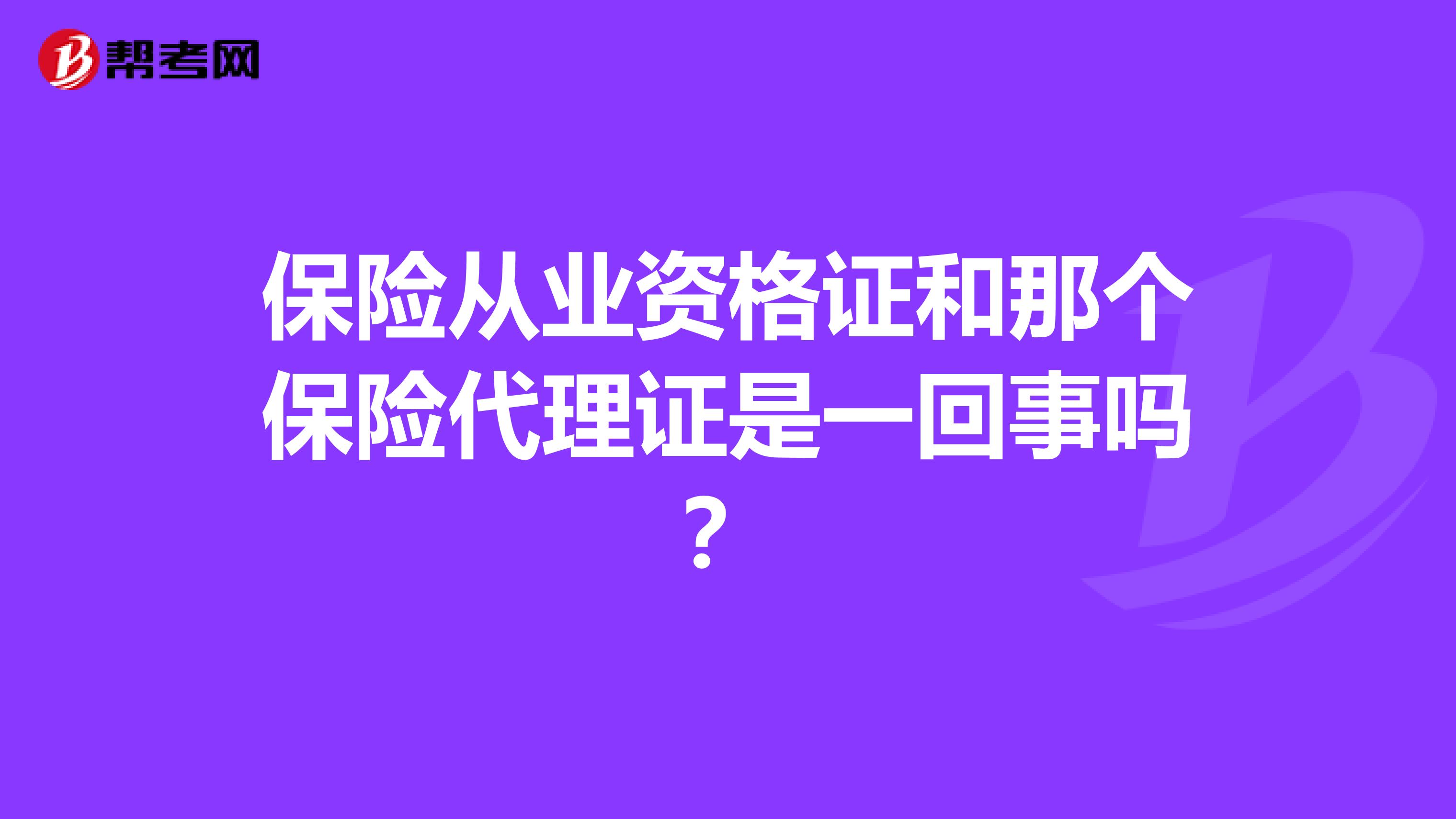 保险从业资格证和那个保险代理证是一回事吗?