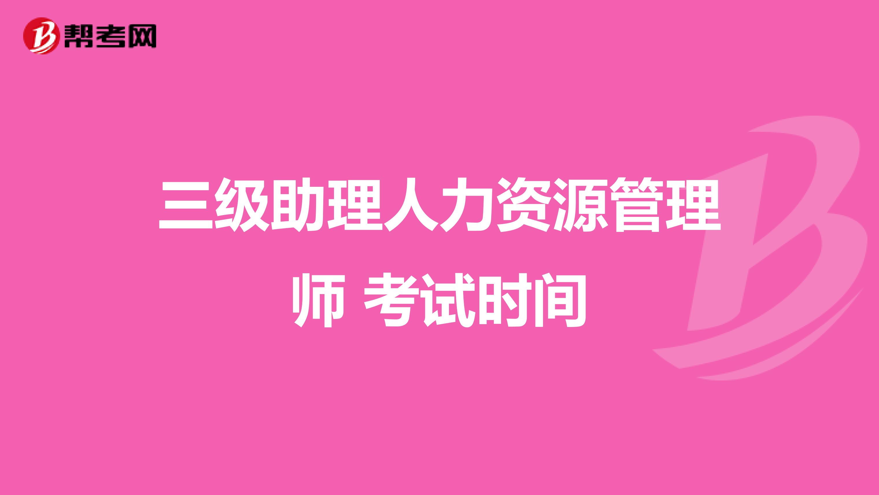 三级助理人力资源管理师 考试时间