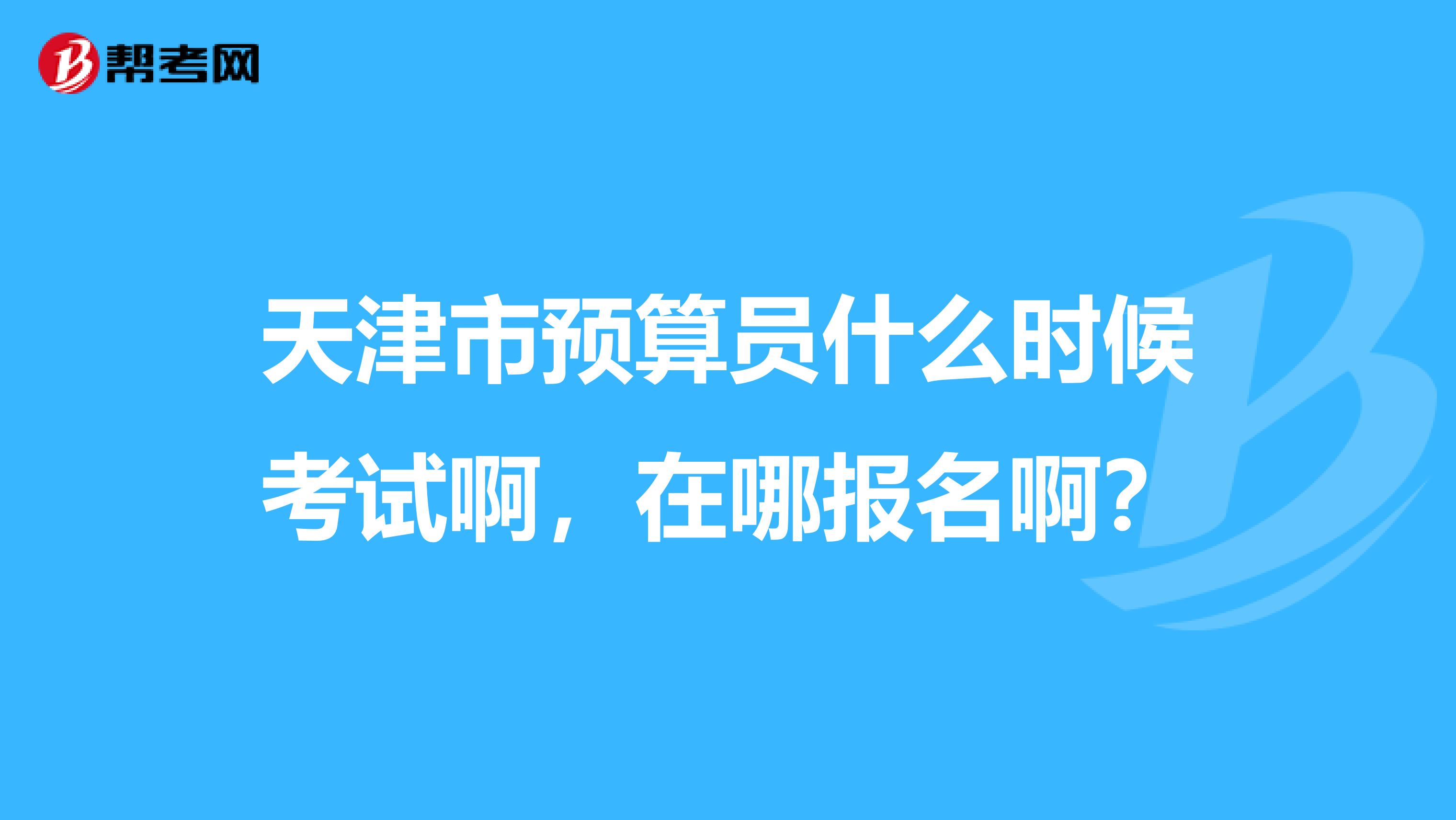 天津市預算員什么時候考試啊，在哪報名?。? class=