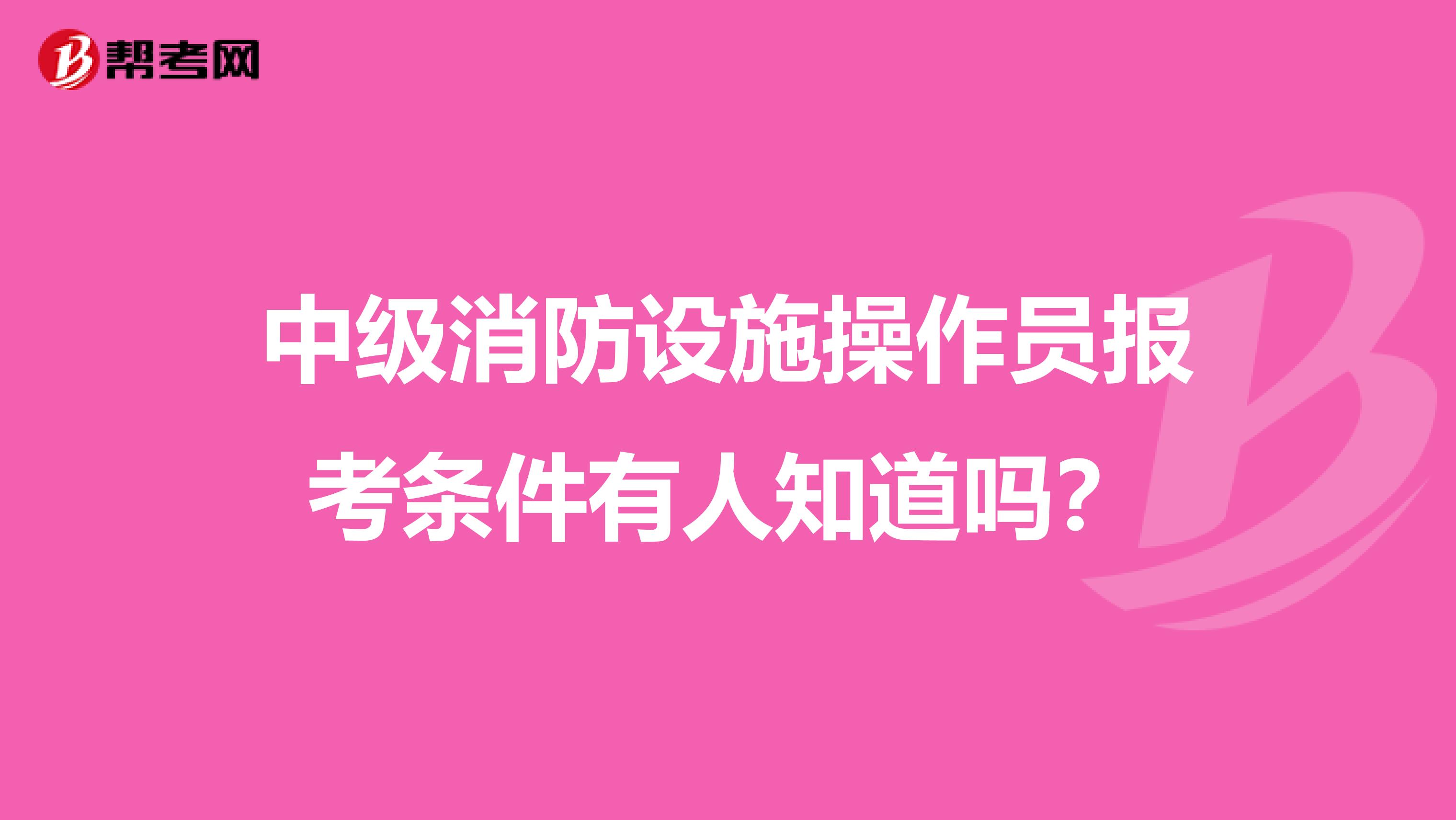 中级消防设施操作员报考条件有人知道吗？