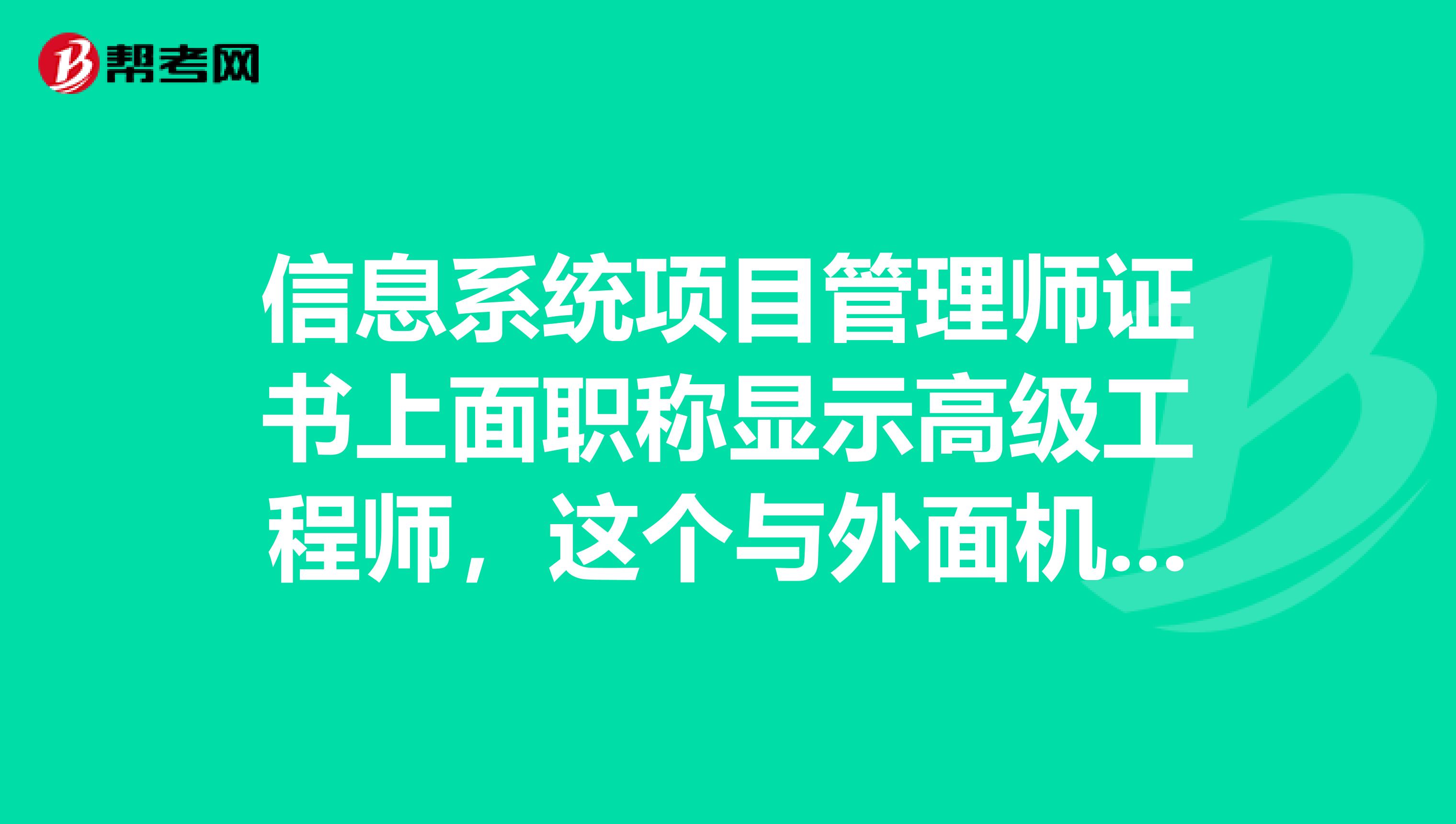 信息系统项目管理师证书上面职称显示高级工程师，这个与外面机构或者国企公司评定的高级工程师相同吗