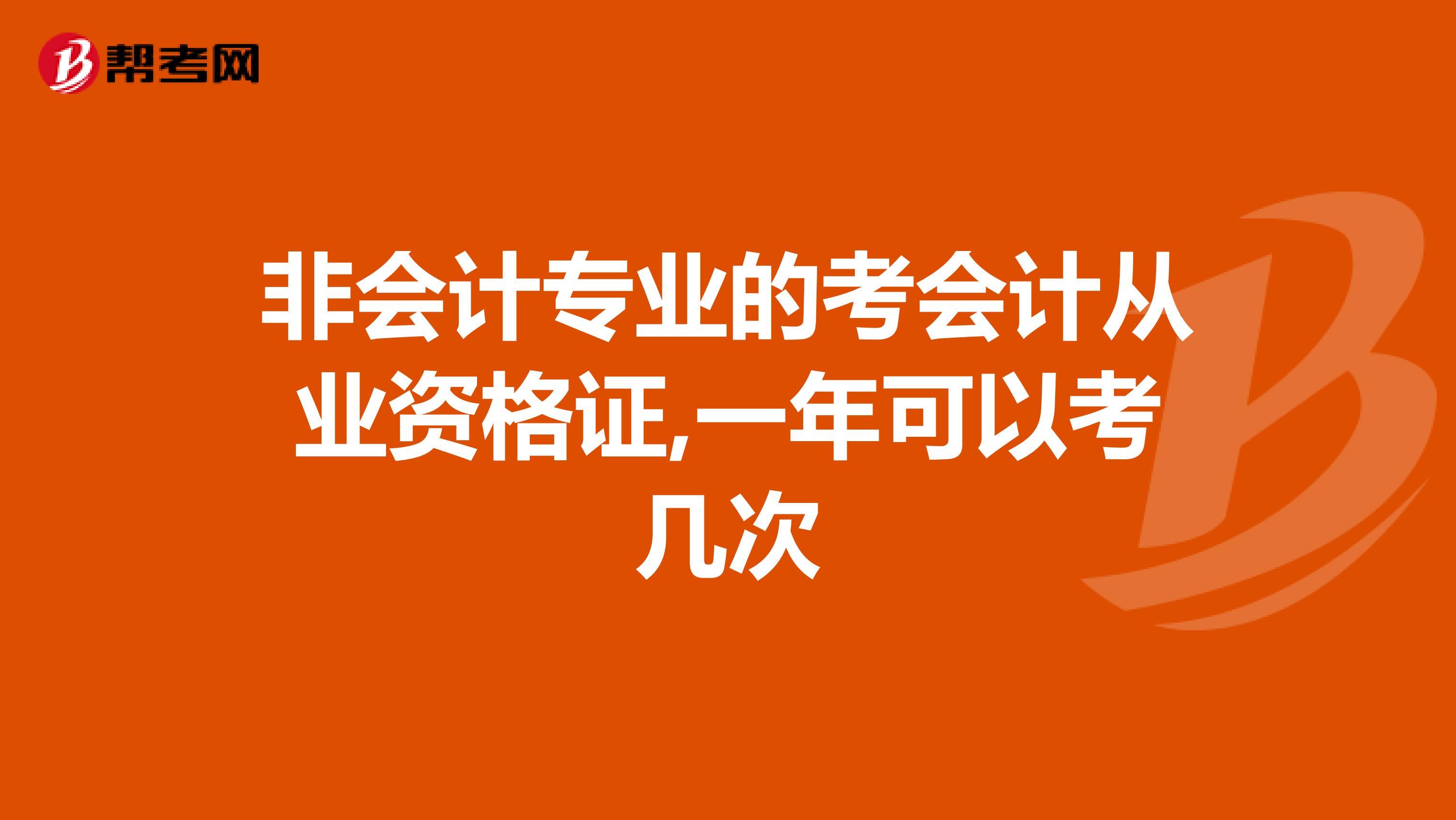 非会计专业的考会计从业资格证,一年可以考几次