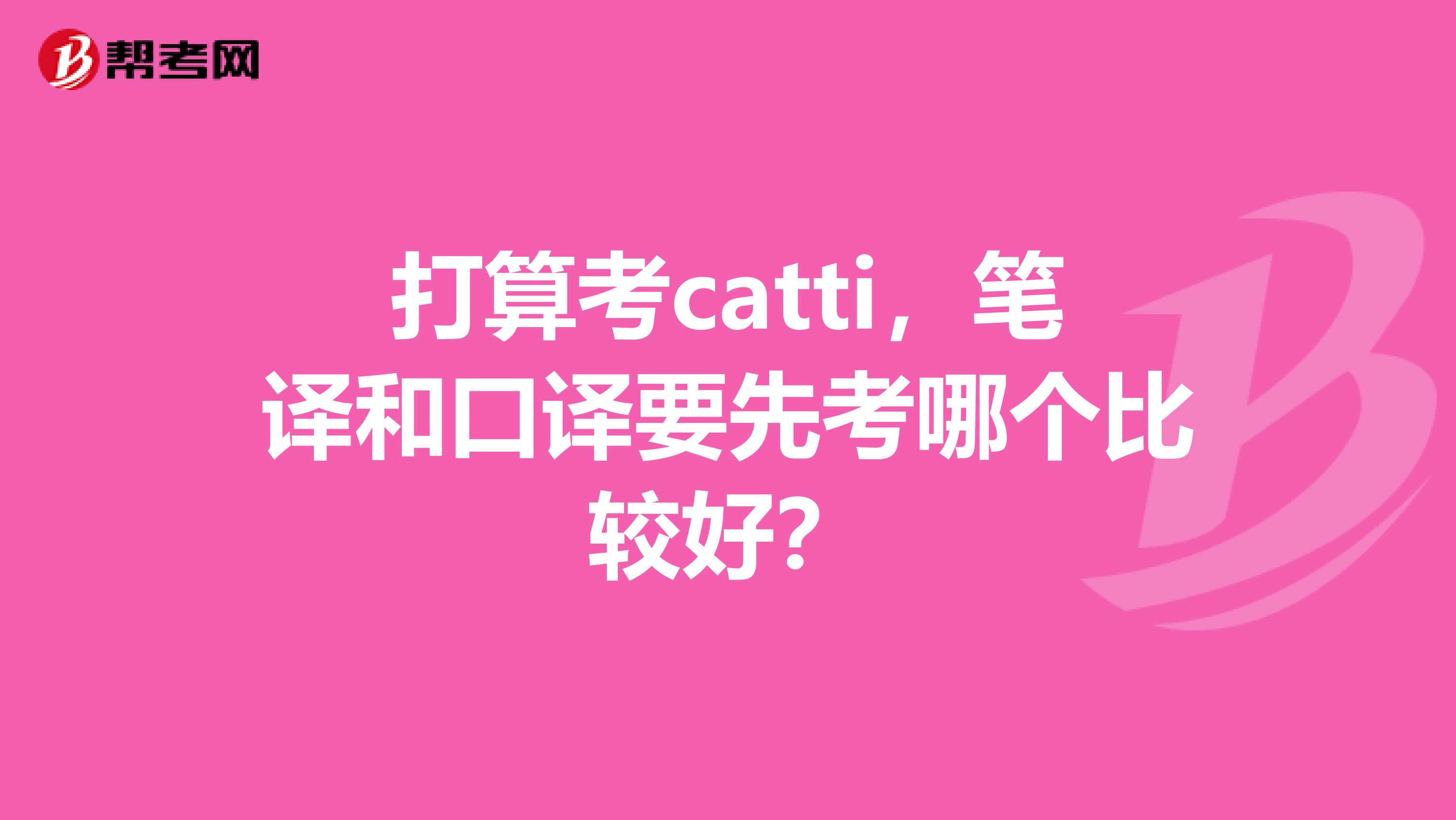 打算考catti,笔译和口译要先考哪个比较好?