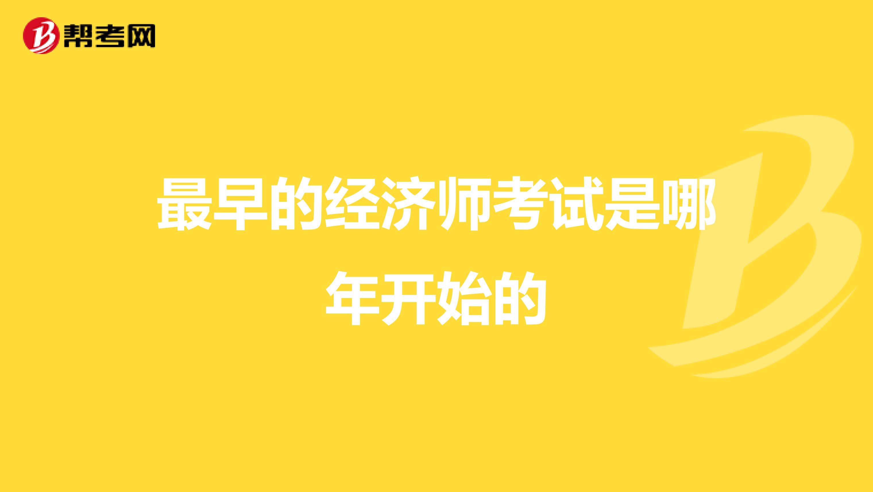 最早的經(jīng)濟(jì)師考試是哪年開始的