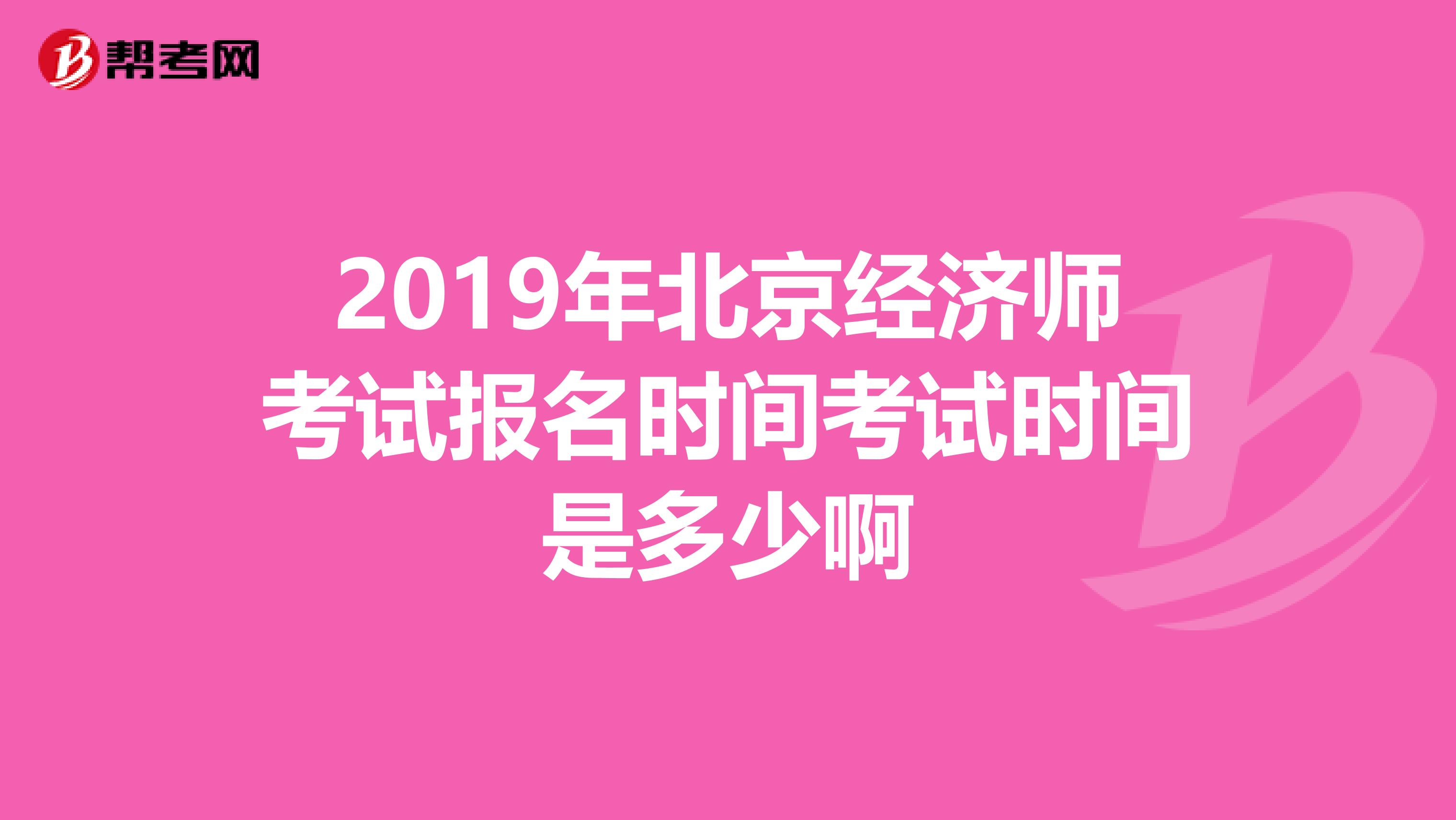 2019年北京经济师考试报名时间考试时间是多少啊