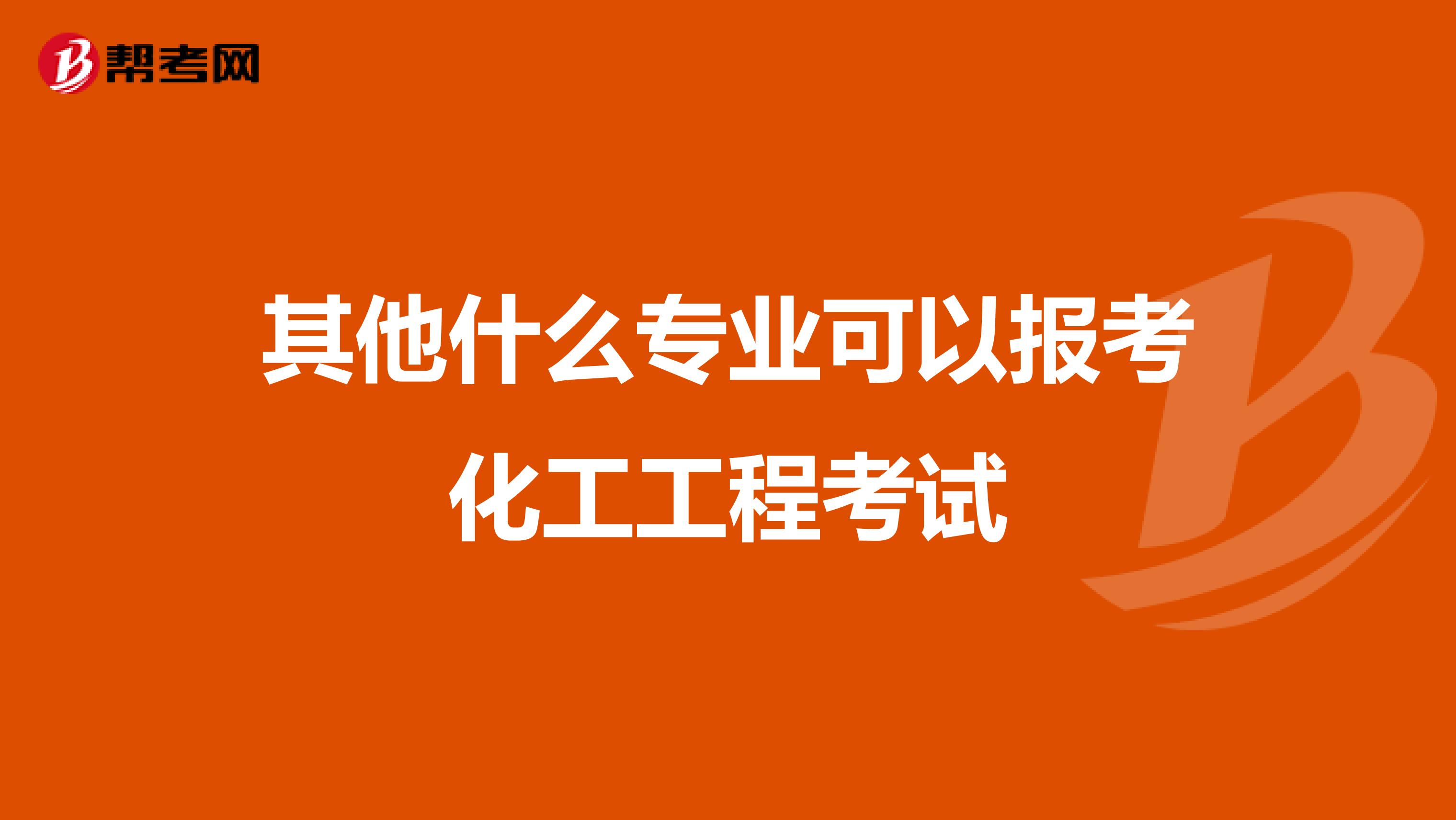 其他什么专业可以报考化工工程考试