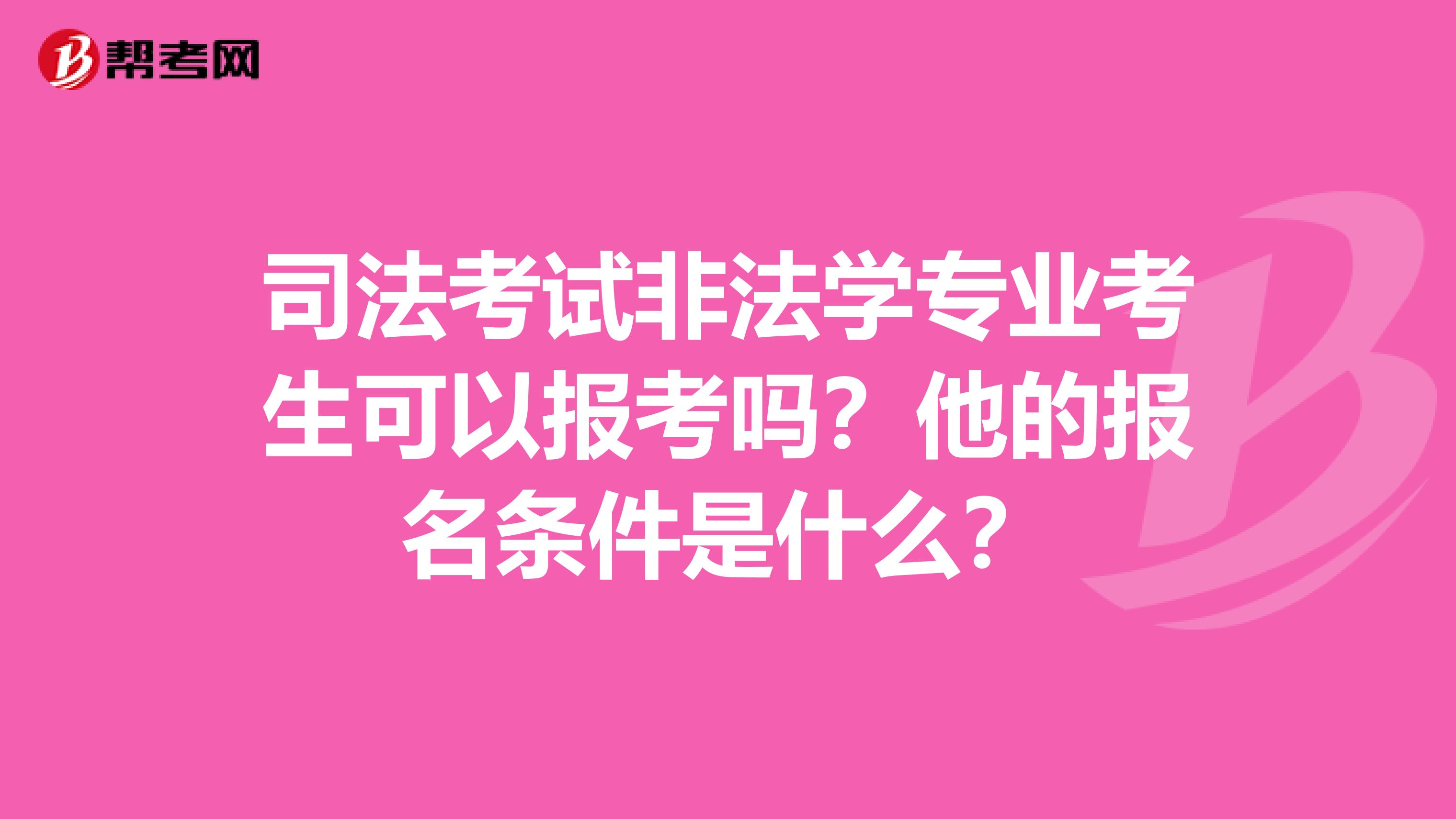 司法考试非法学专业考生可以报考吗?他的报名条件是什么?