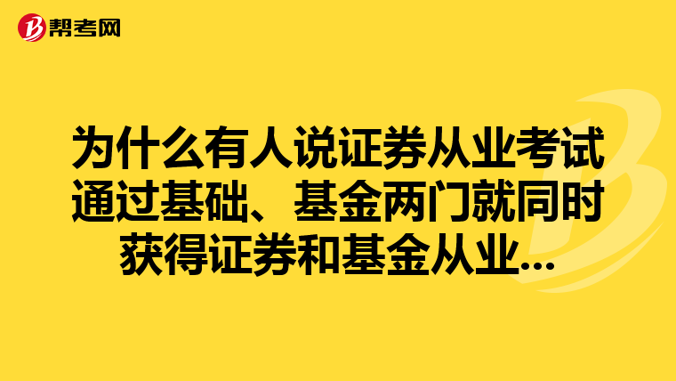 为什么有人说证券从业考试通过基础、基金两门就同时获得证券和基金从业...