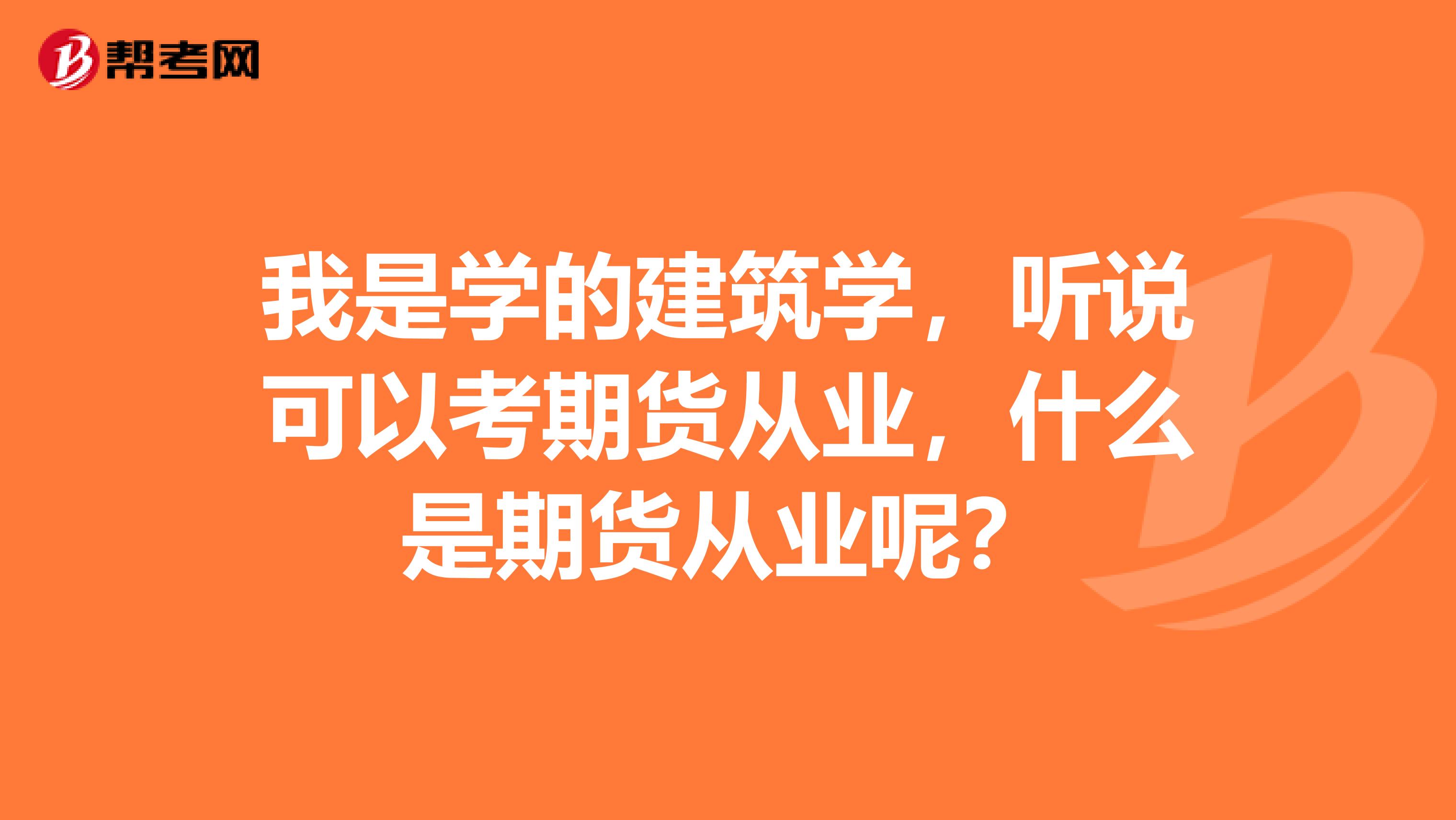 我是学的建筑学，听说可以考期货从业，什么是期货从业呢？