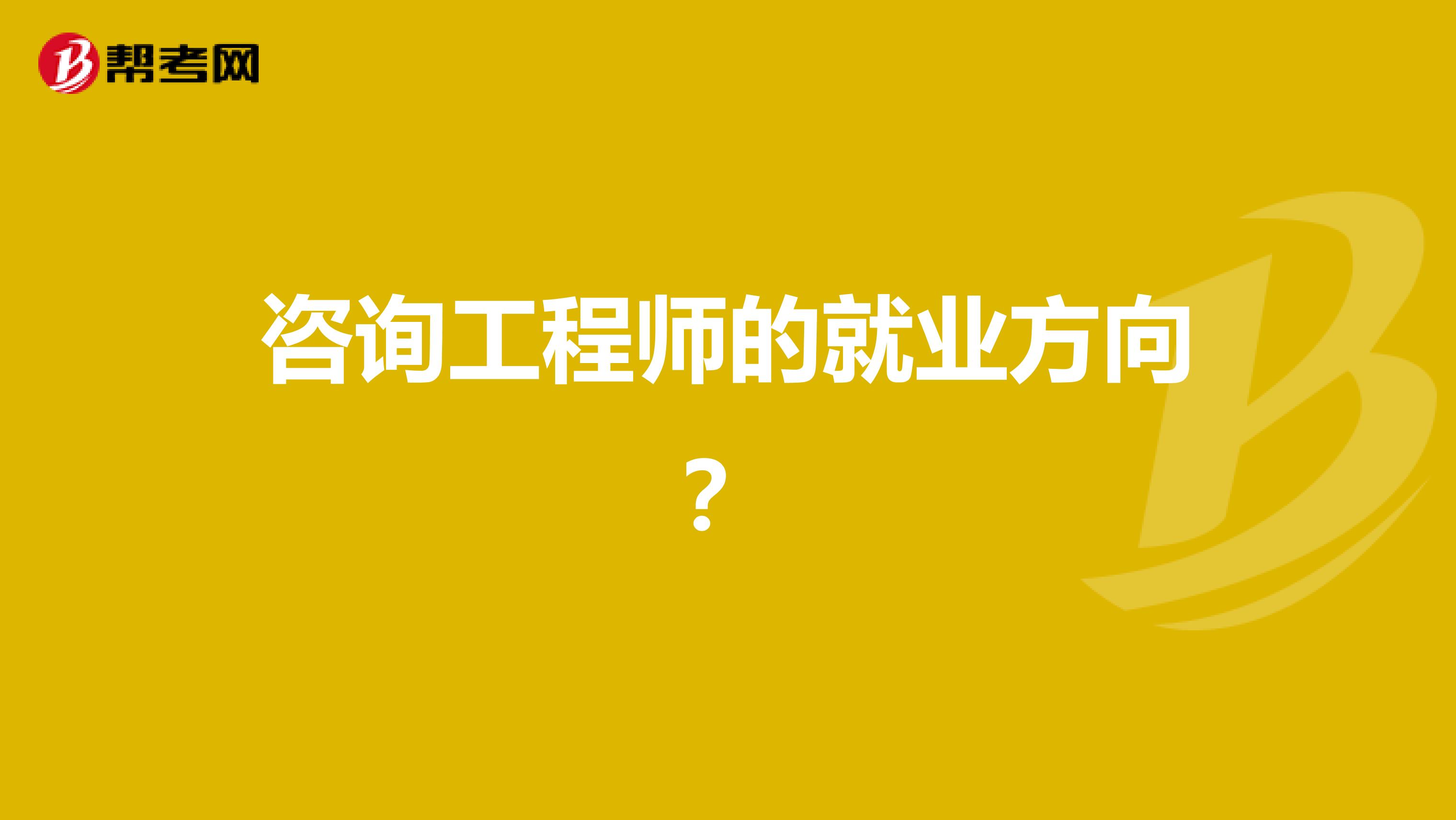 咨询工程师的就业方向？