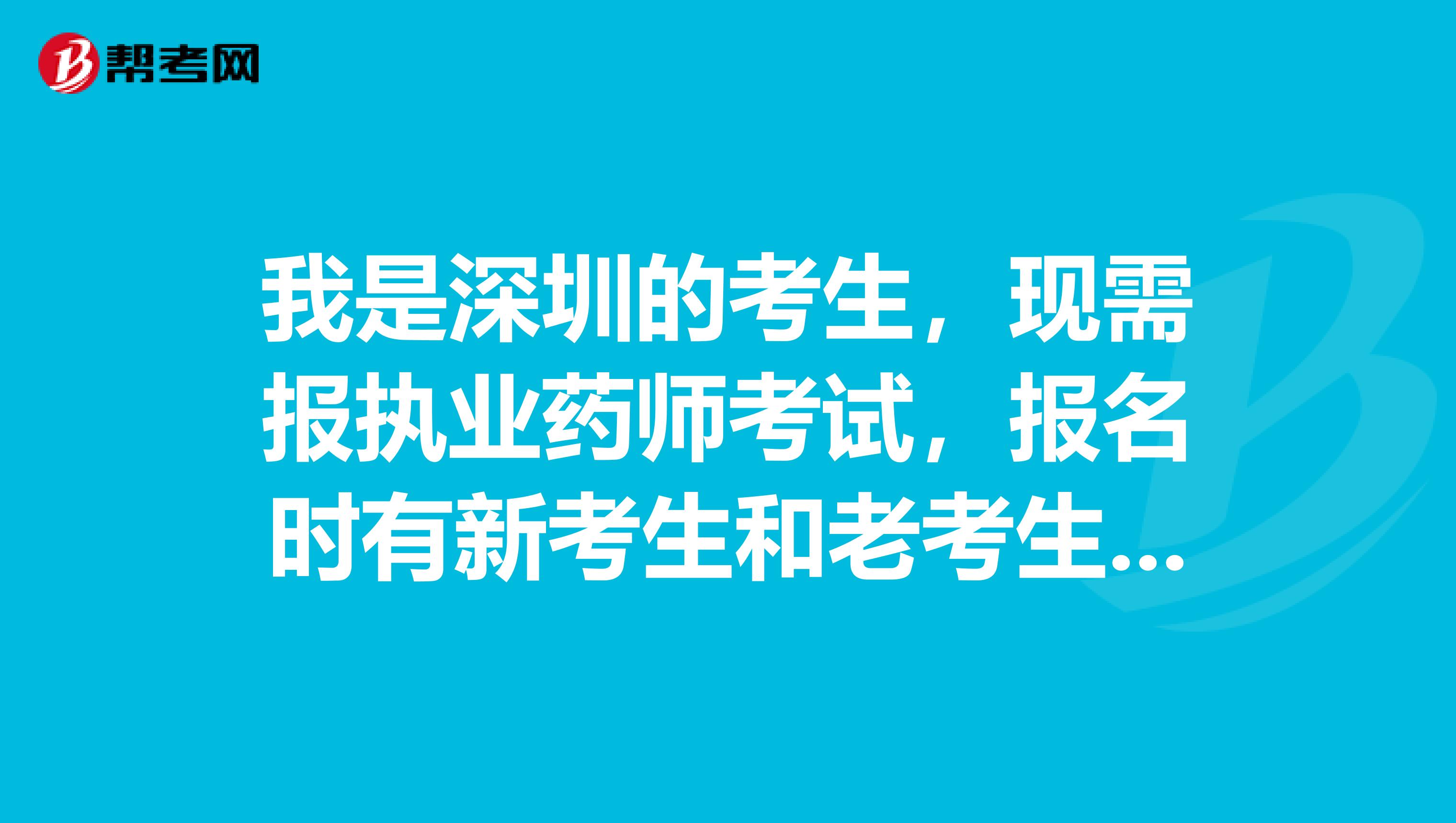 我是深圳的考生，现需报执业药师考试，报名时有新考生和老考生之分