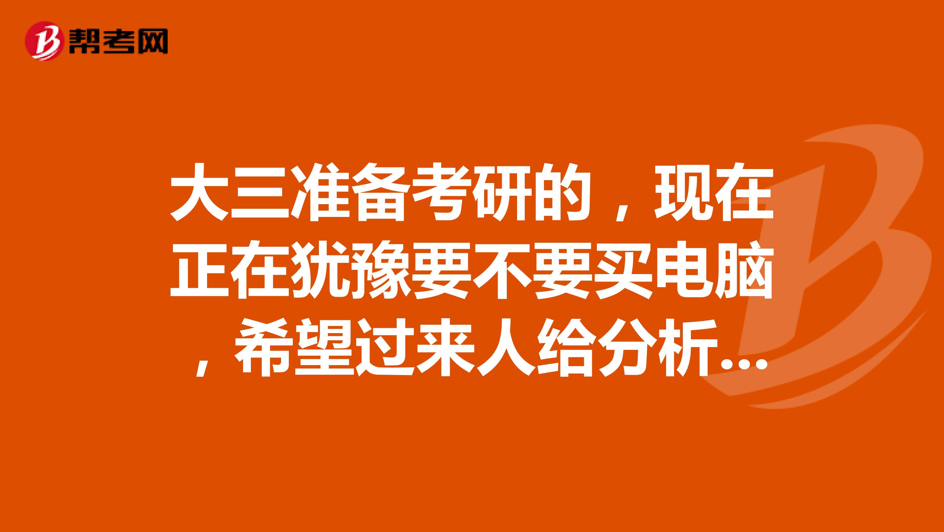 大三准备考研的，现在正在犹豫要不要买电脑，希望过来人给分析下利弊谢谢啦