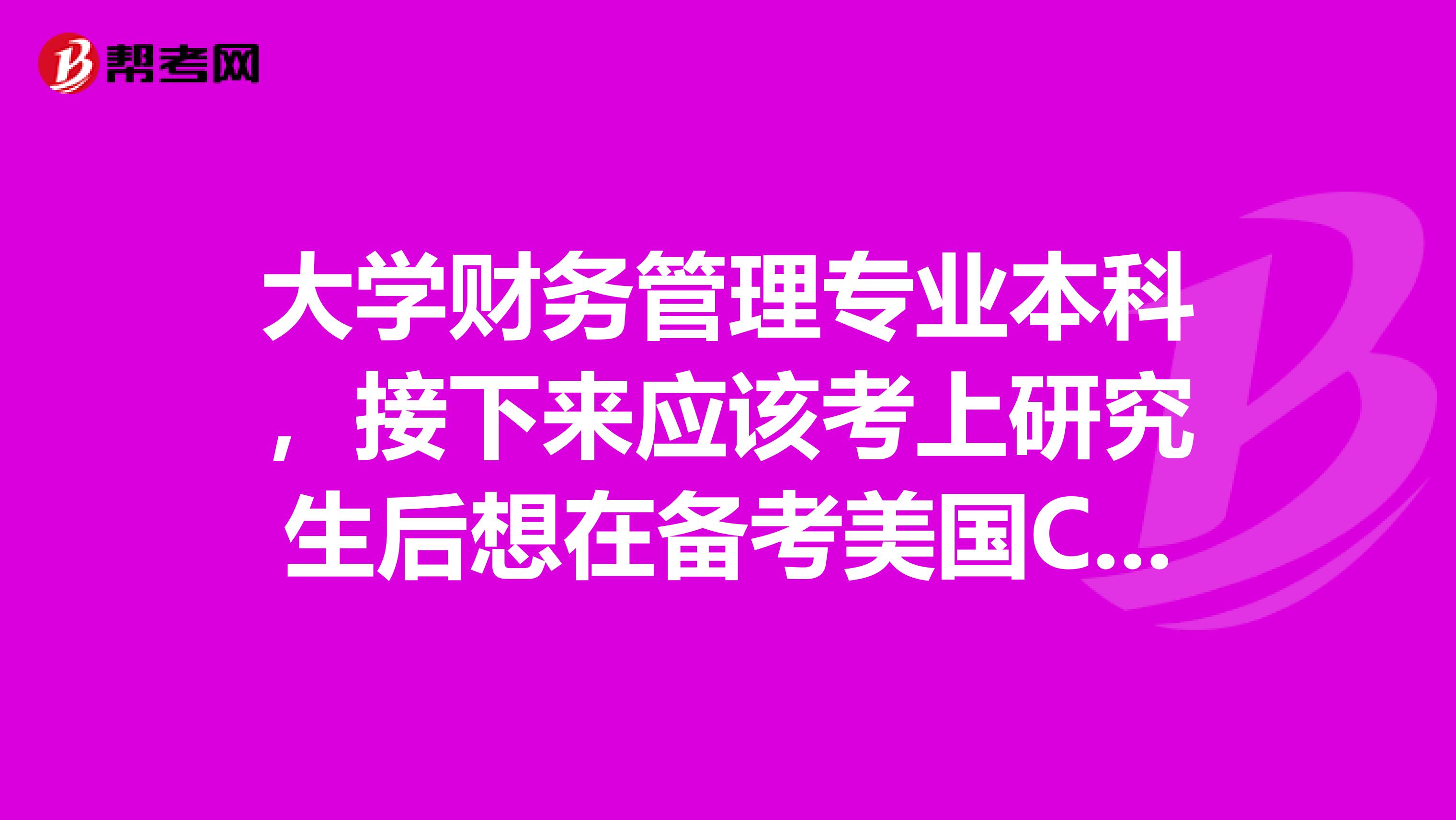 大学财务管理专业本科,接下来应该考上研究生后想在备考美国CPA的考试,报考条件有哪些呢?