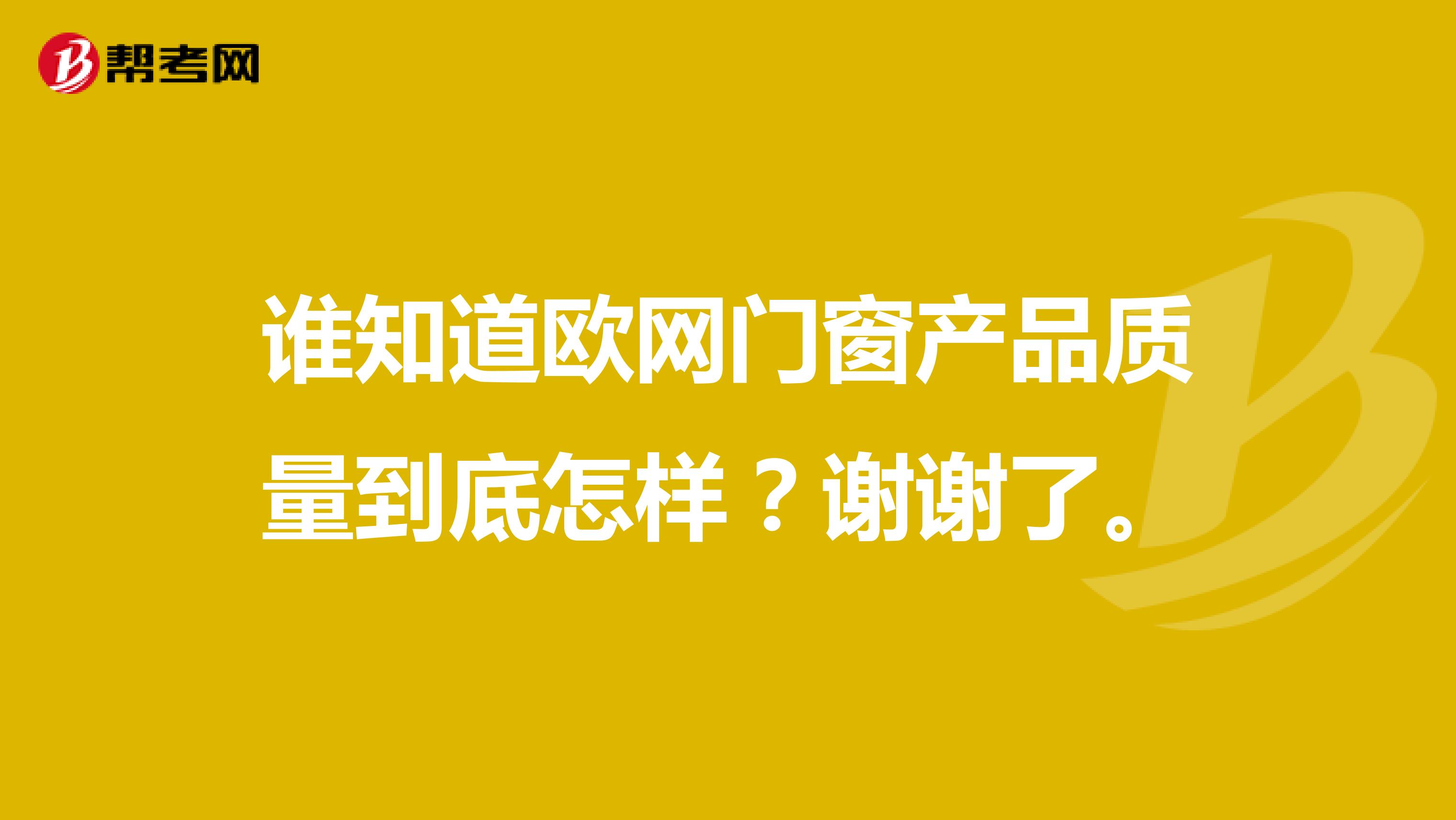 谁知道欧网门窗产品质量到底怎样？谢谢了。