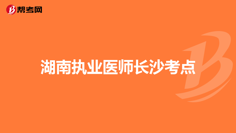 湖南执业医师长沙考点