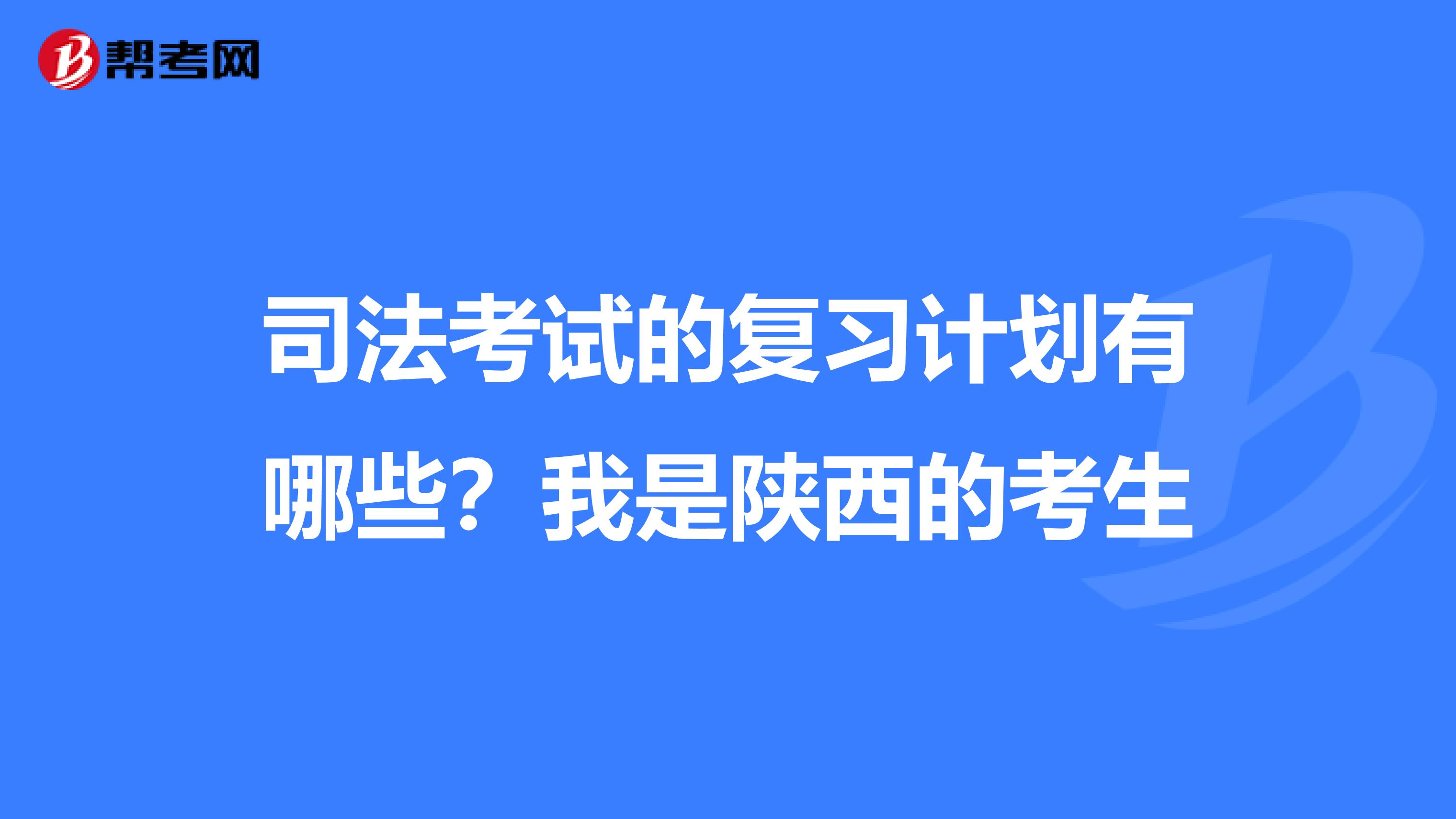 司法考试的复习计划有哪些?我是陕西的考生