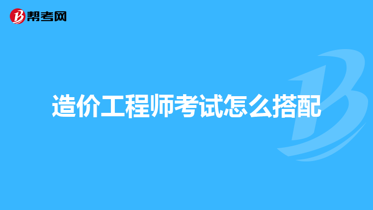 造价工程师考试怎么搭配