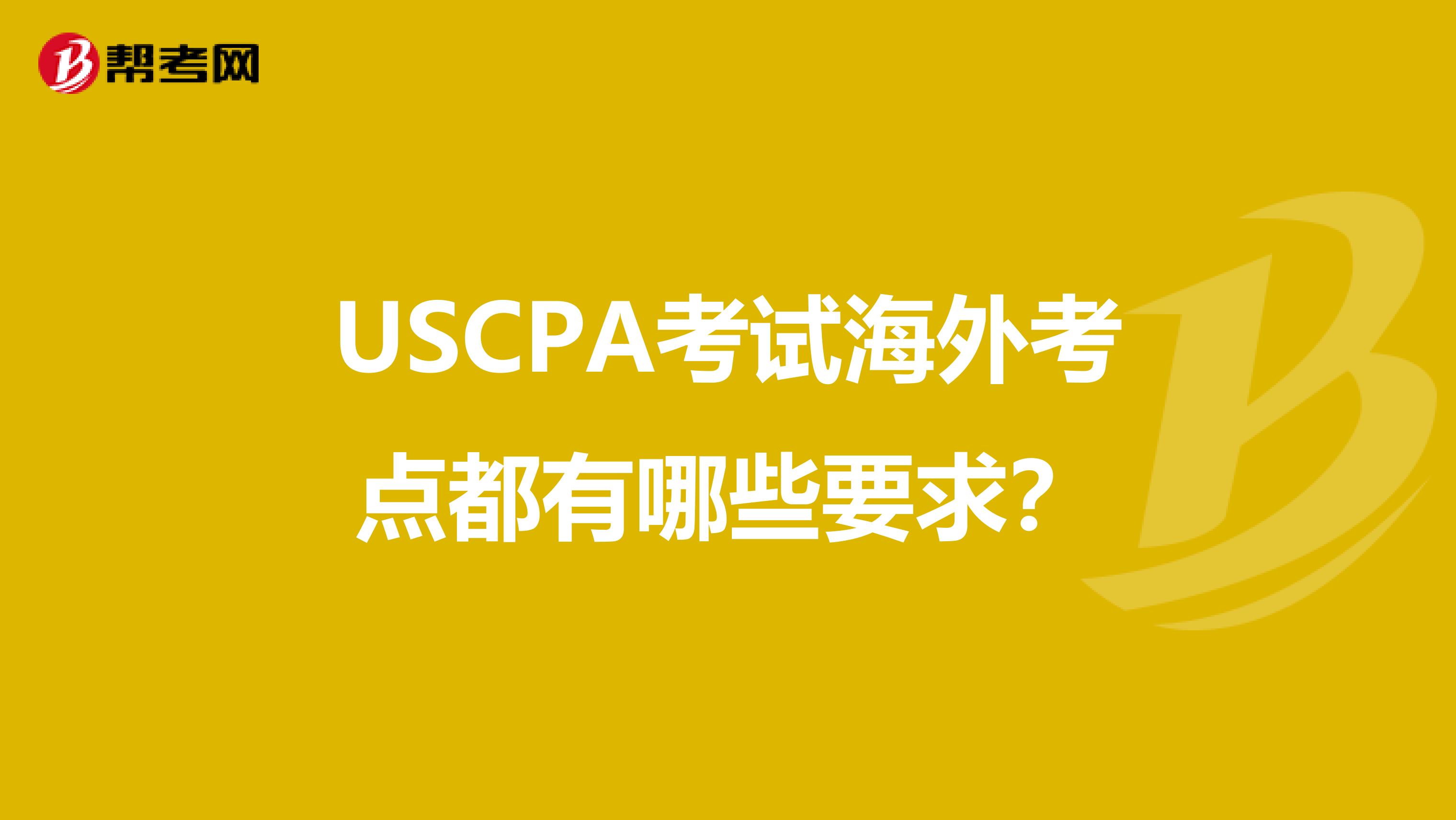 USCPA考试海外考点都有哪些要求？