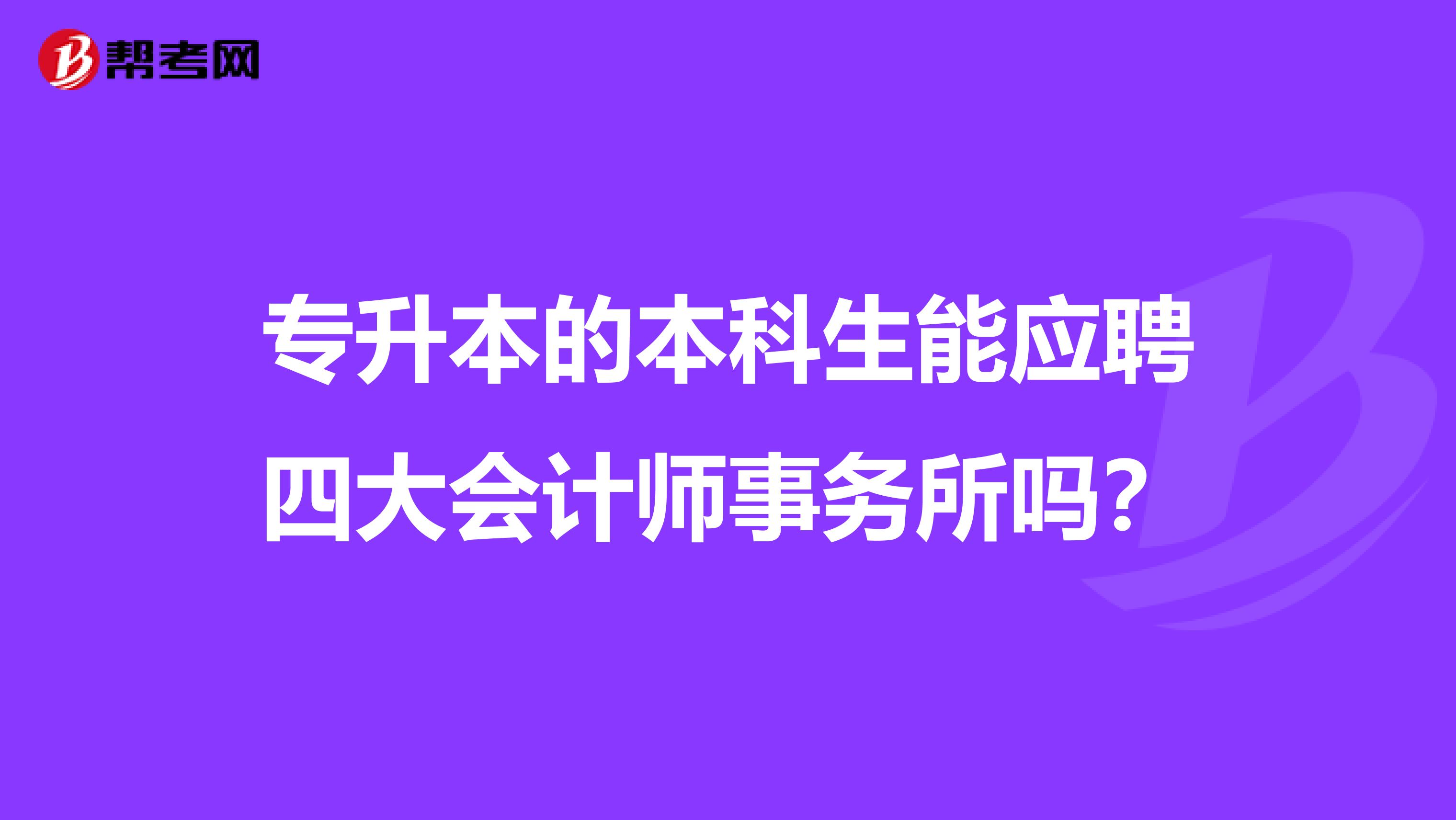 专升本的本科生能应聘四大会计师事务所吗？