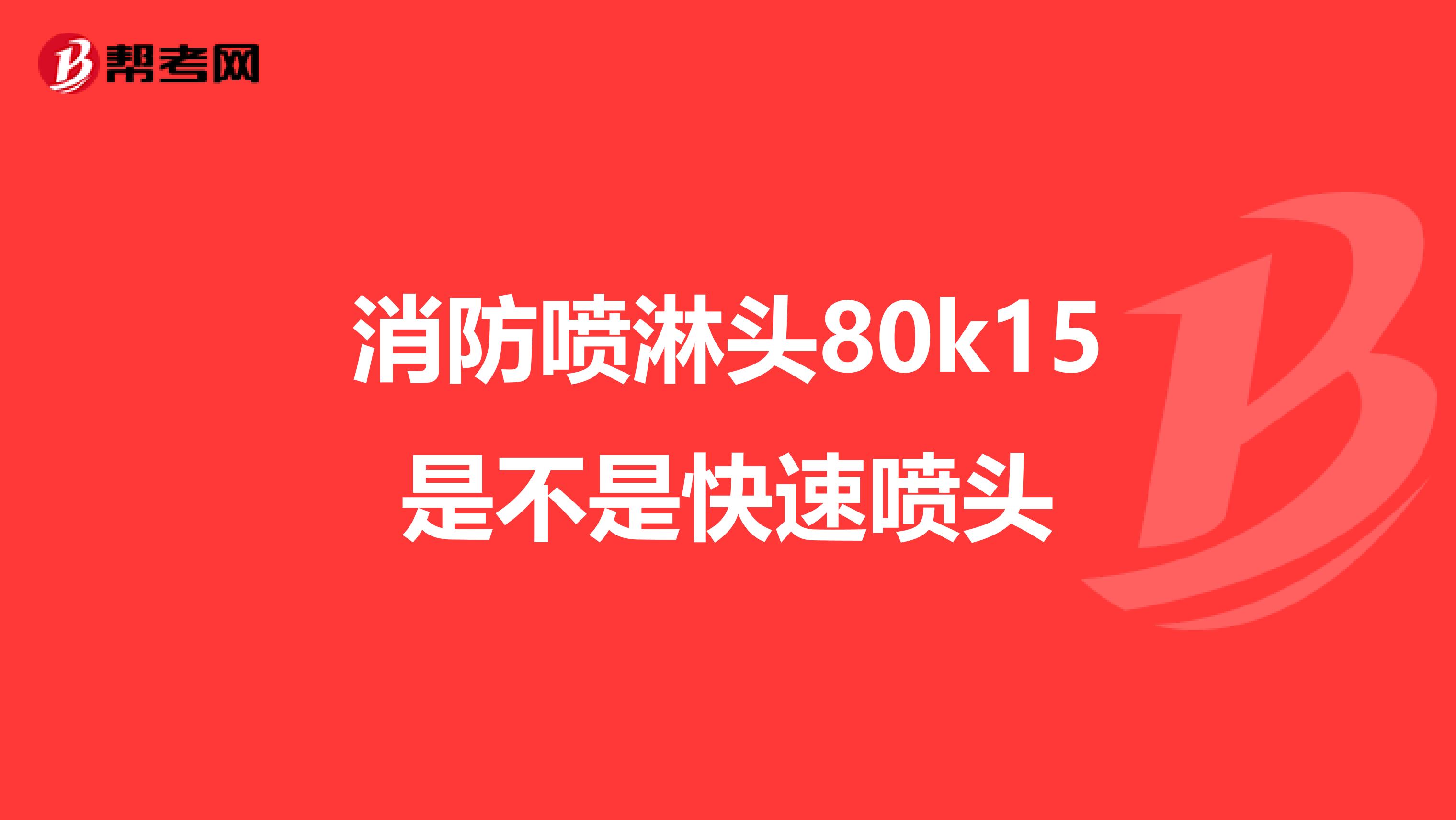 消防喷淋头80k15是不是快速喷头