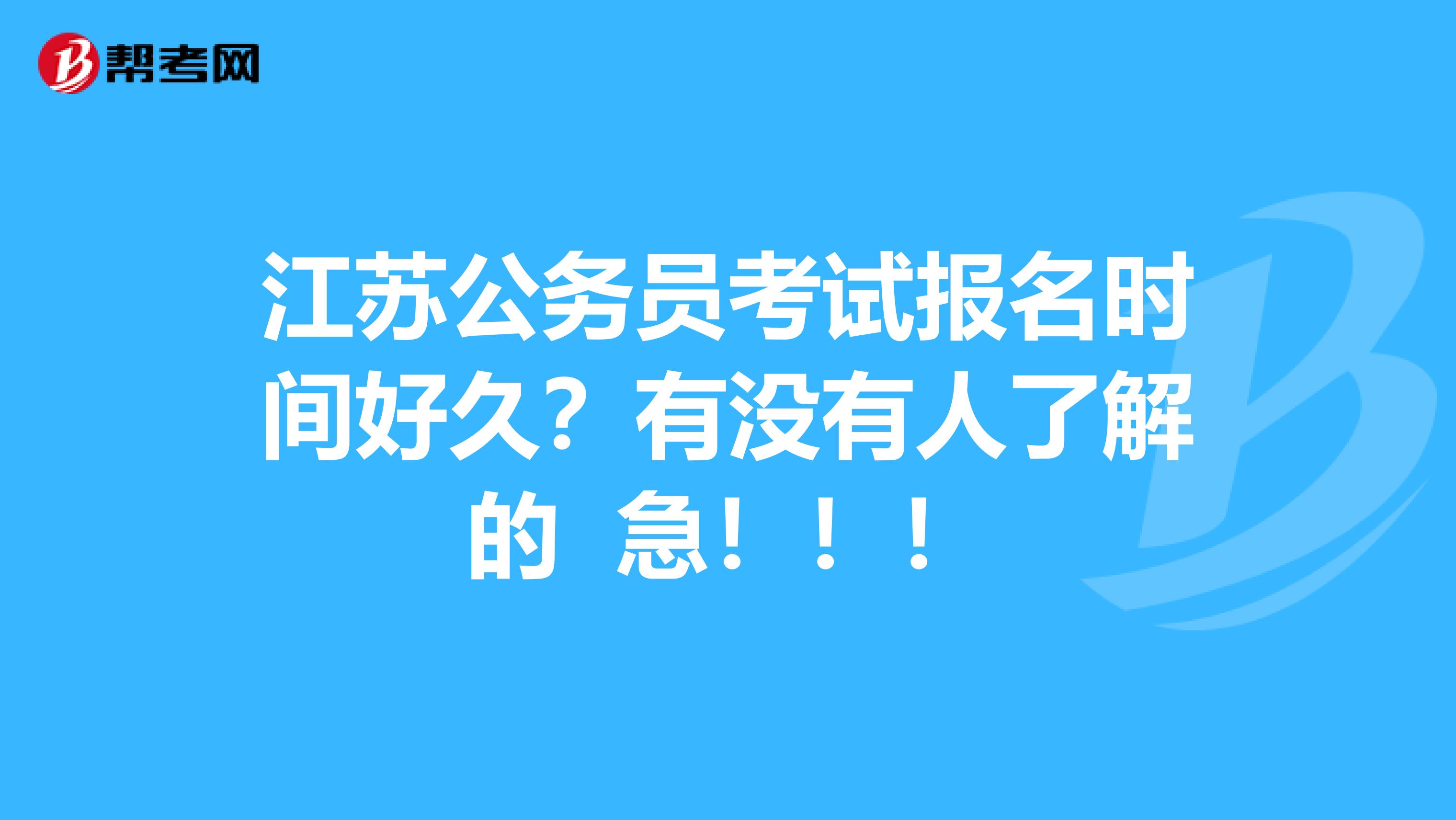 江苏公务员考试报名时间好久？有没有人了解的 急！！！
