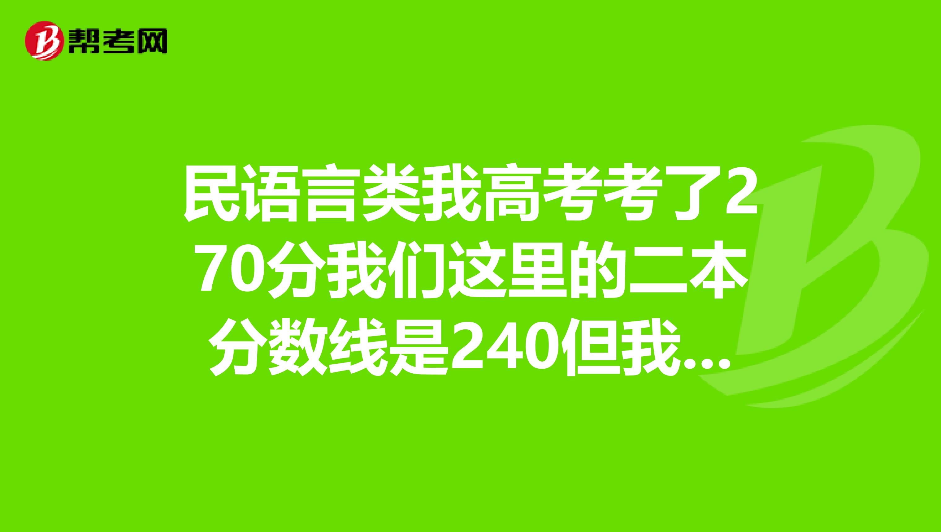 民语言类我高考考了270分我们这里的二本分数线是240但我数学不及格了咋办？