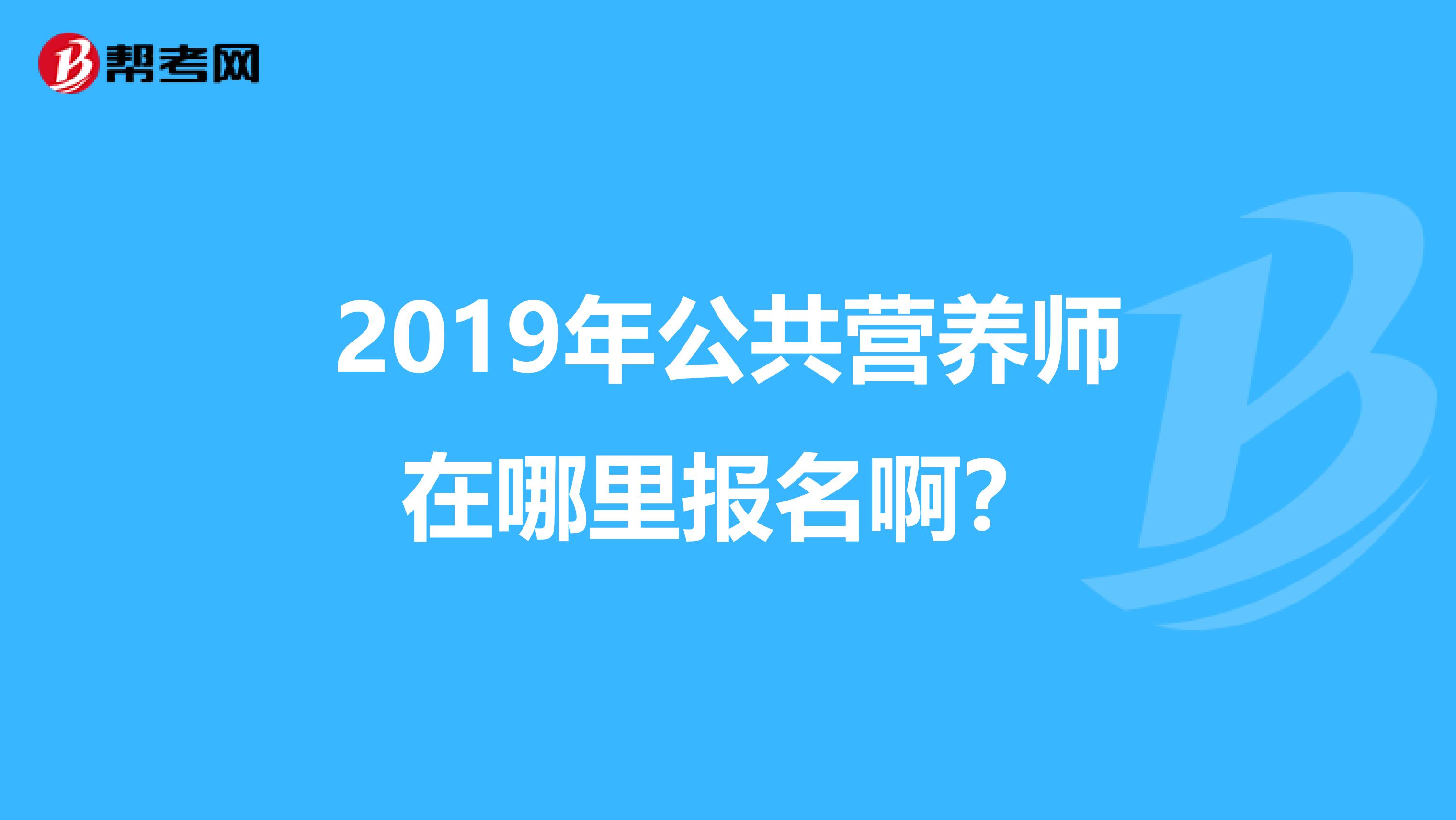 2019年公共营养师在哪里报名啊?
