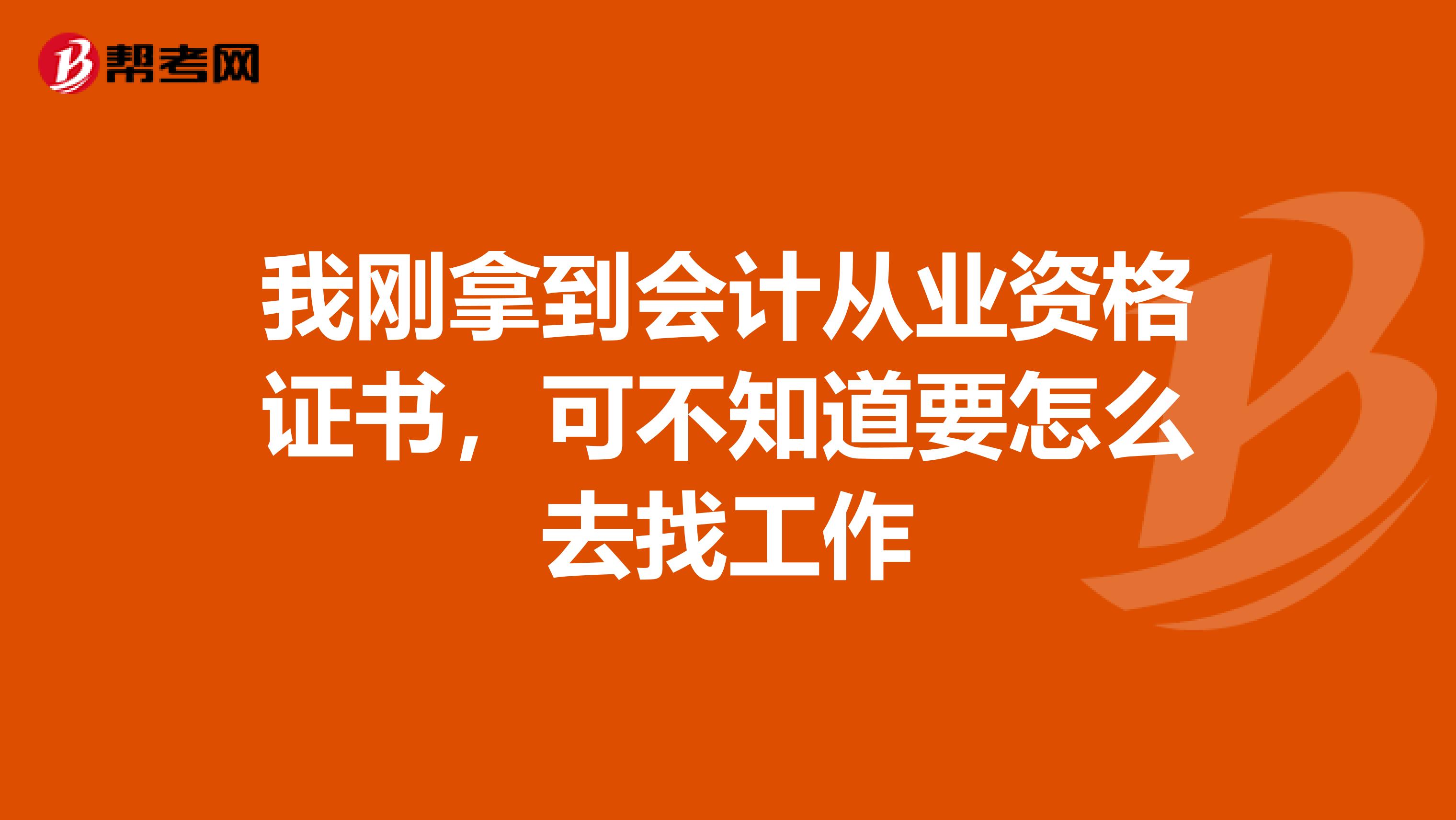 我刚拿到会计从业资格证书,可不知道要怎么去找工作