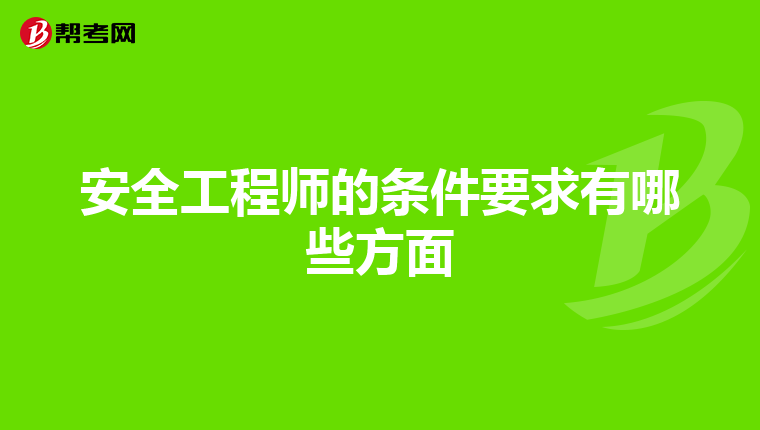 安全工程师的条件要求有哪些方面