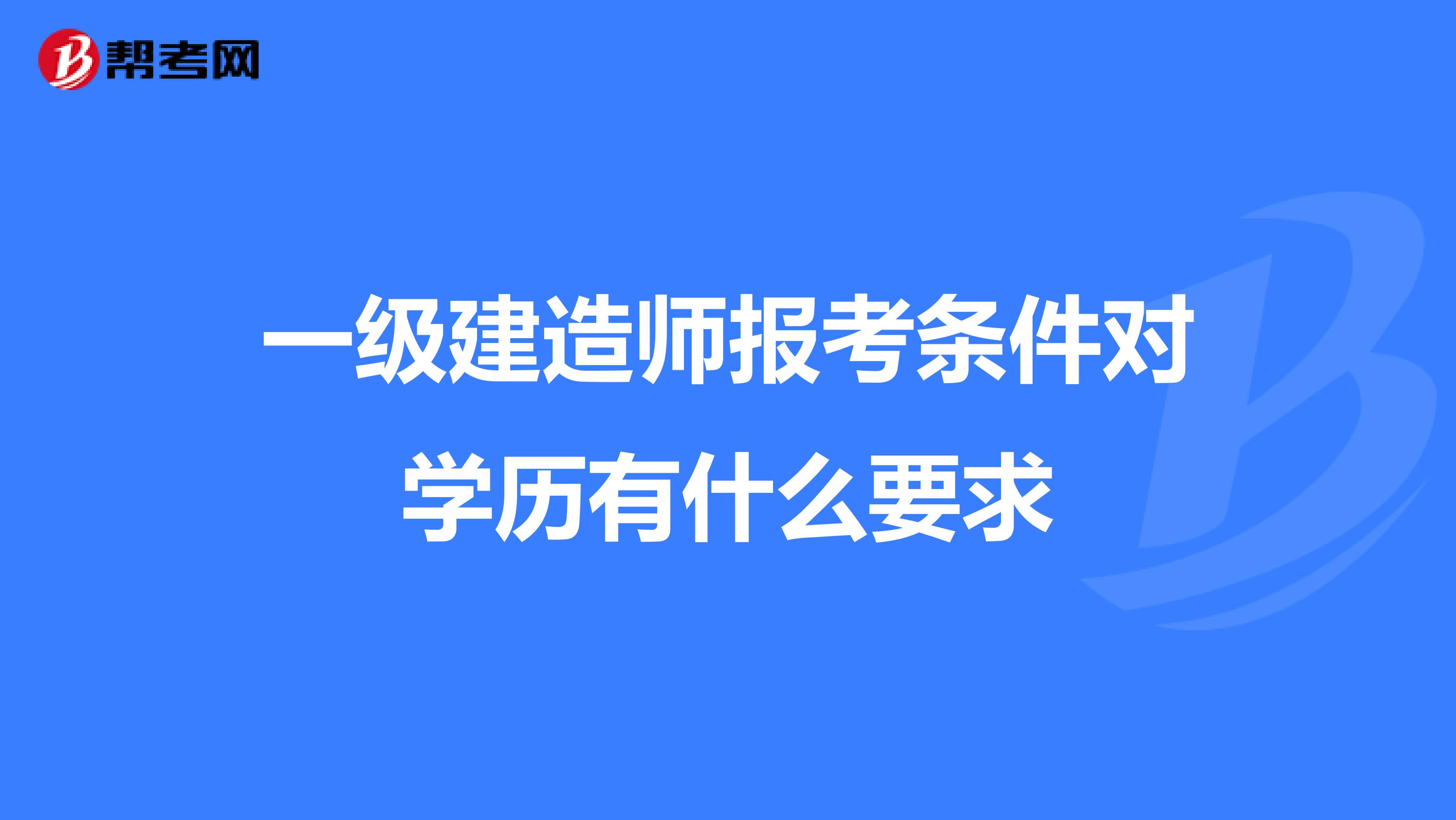 一级建造师报考条件对学历有什么要求