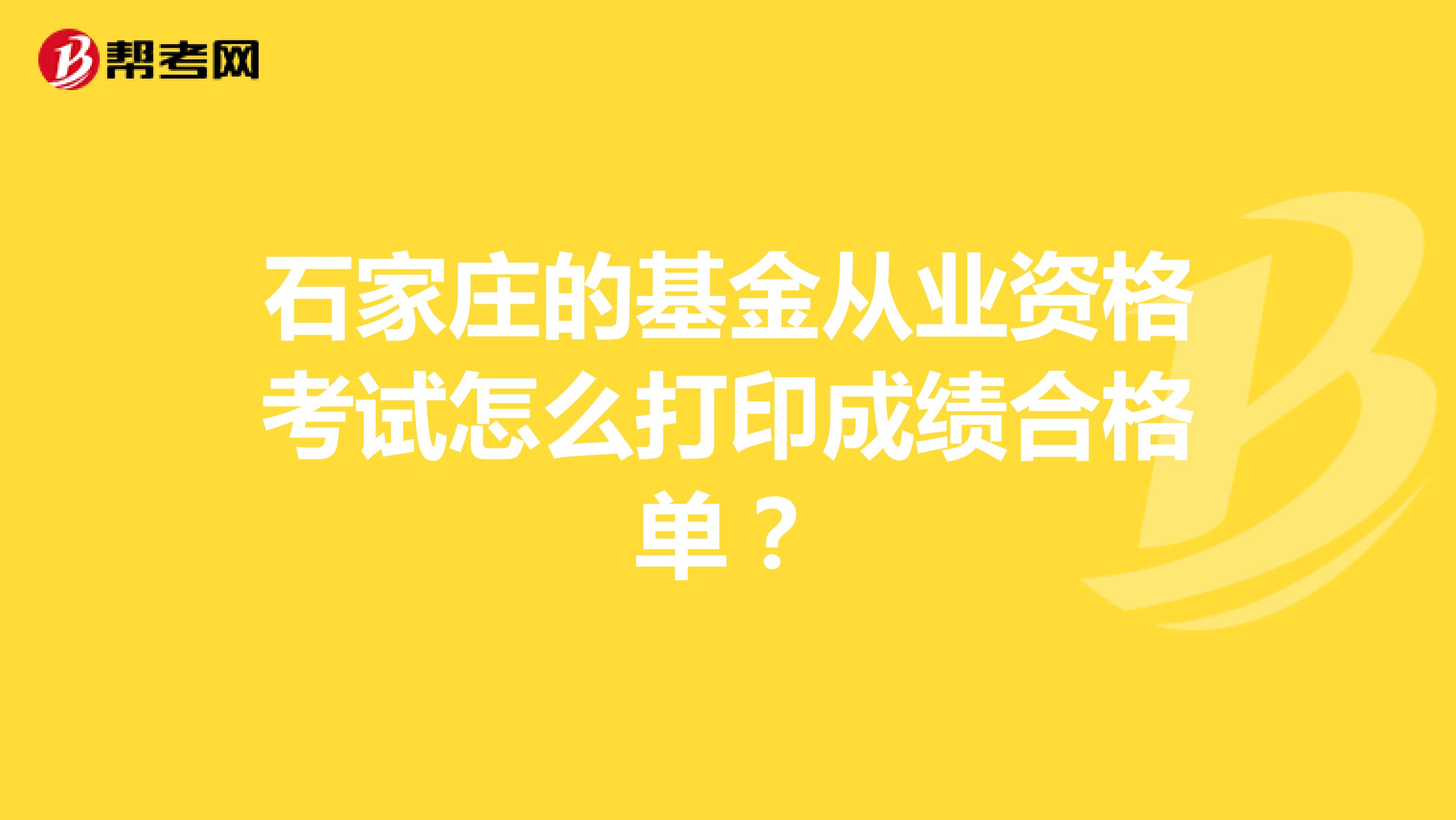 石家庄的基金从业资格考试怎么打印成绩合格单？