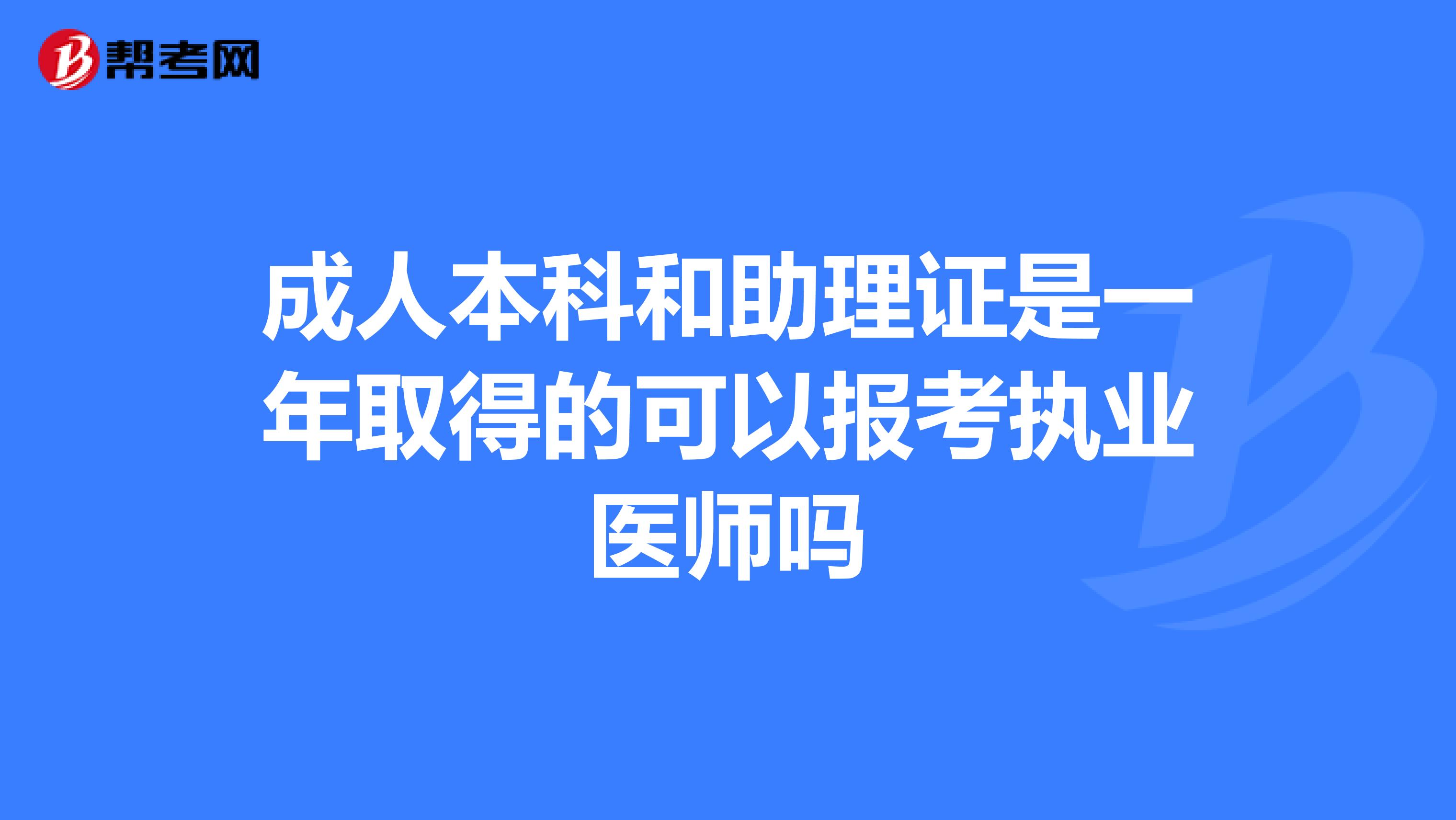 成人本科和助理證是一年取得的可以報(bào)考執(zhí)業(yè)醫(yī)師嗎
