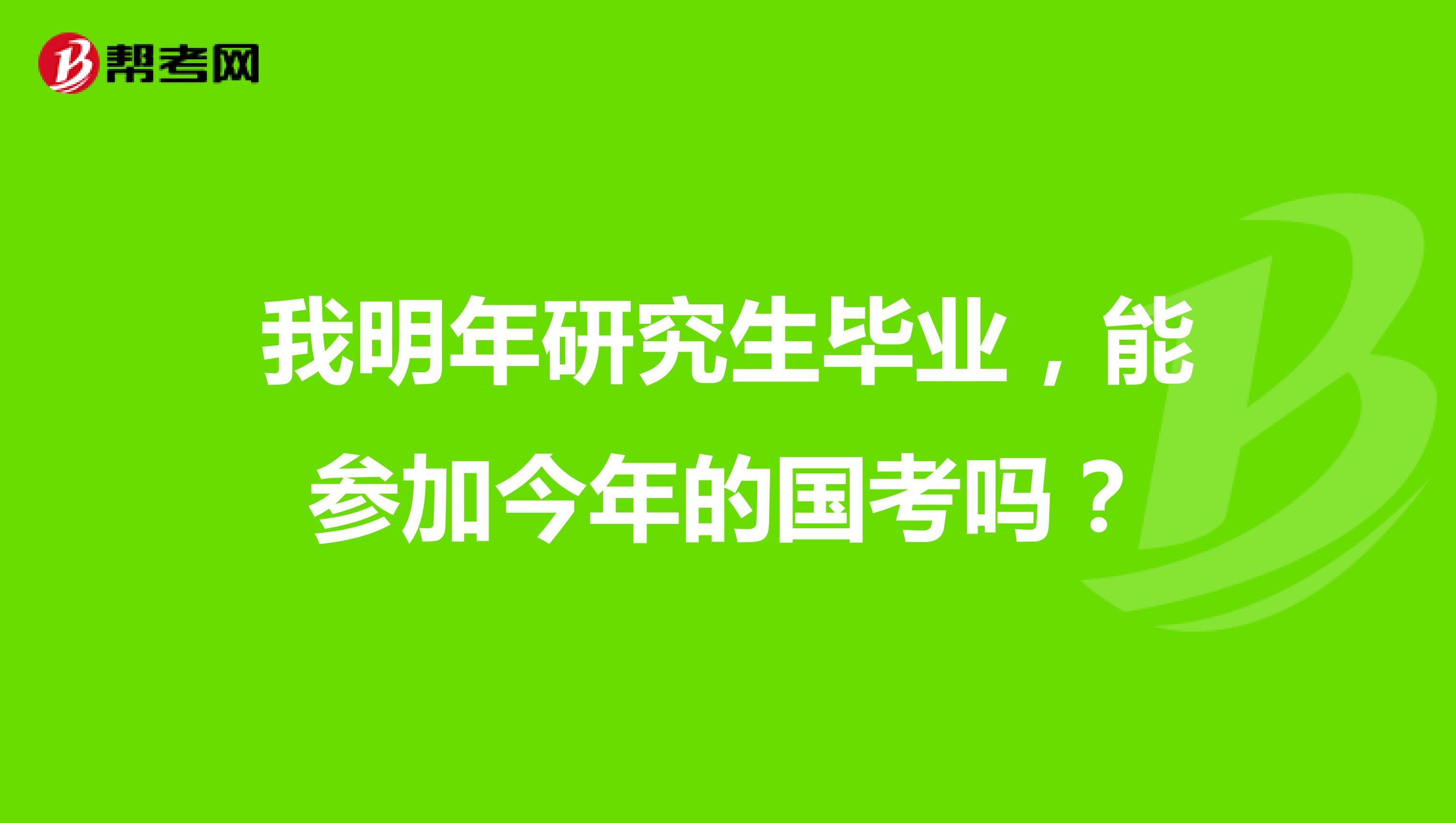 我明年研究生毕业,能参加今年的国考吗?