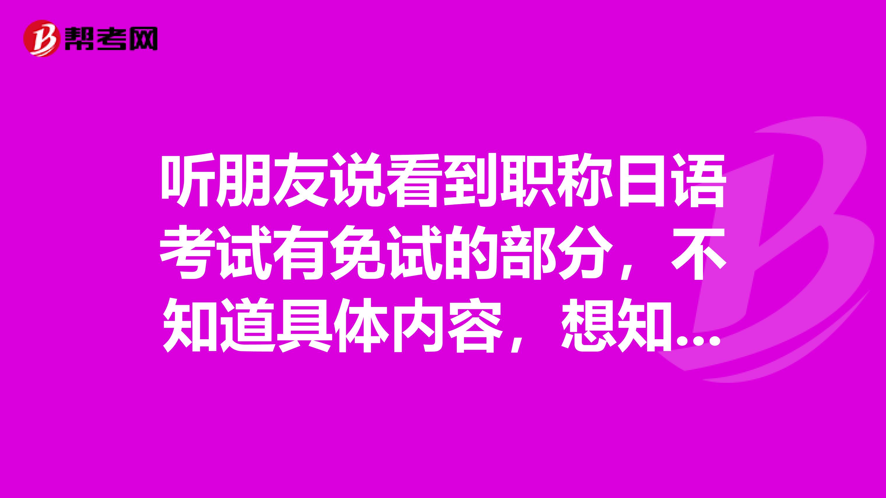 听朋友说看到职称日语考试有免试的部分，不知道具体内容，想知道自己符合不，有知道的朋友吗