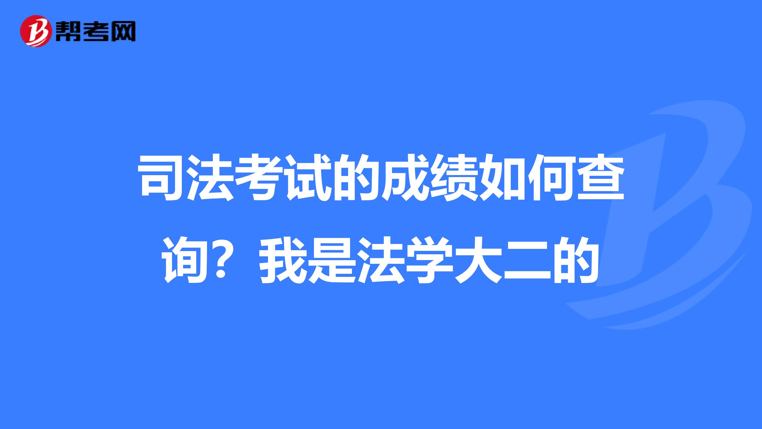 司法考试的成绩如何查询?我是法学大二的