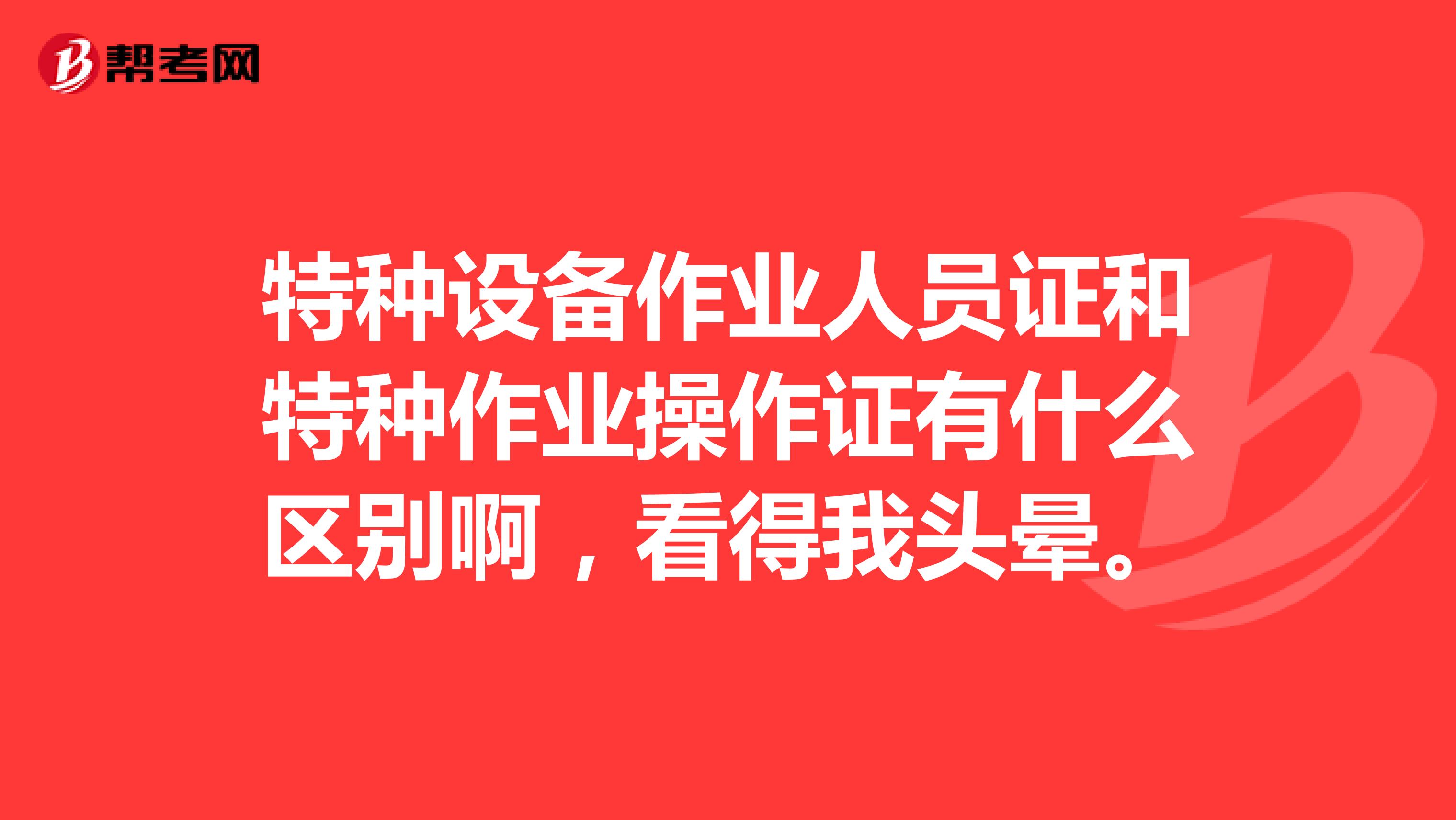 特种设备作业人员证和特种作业操作证有什么区别啊，看得我头晕。