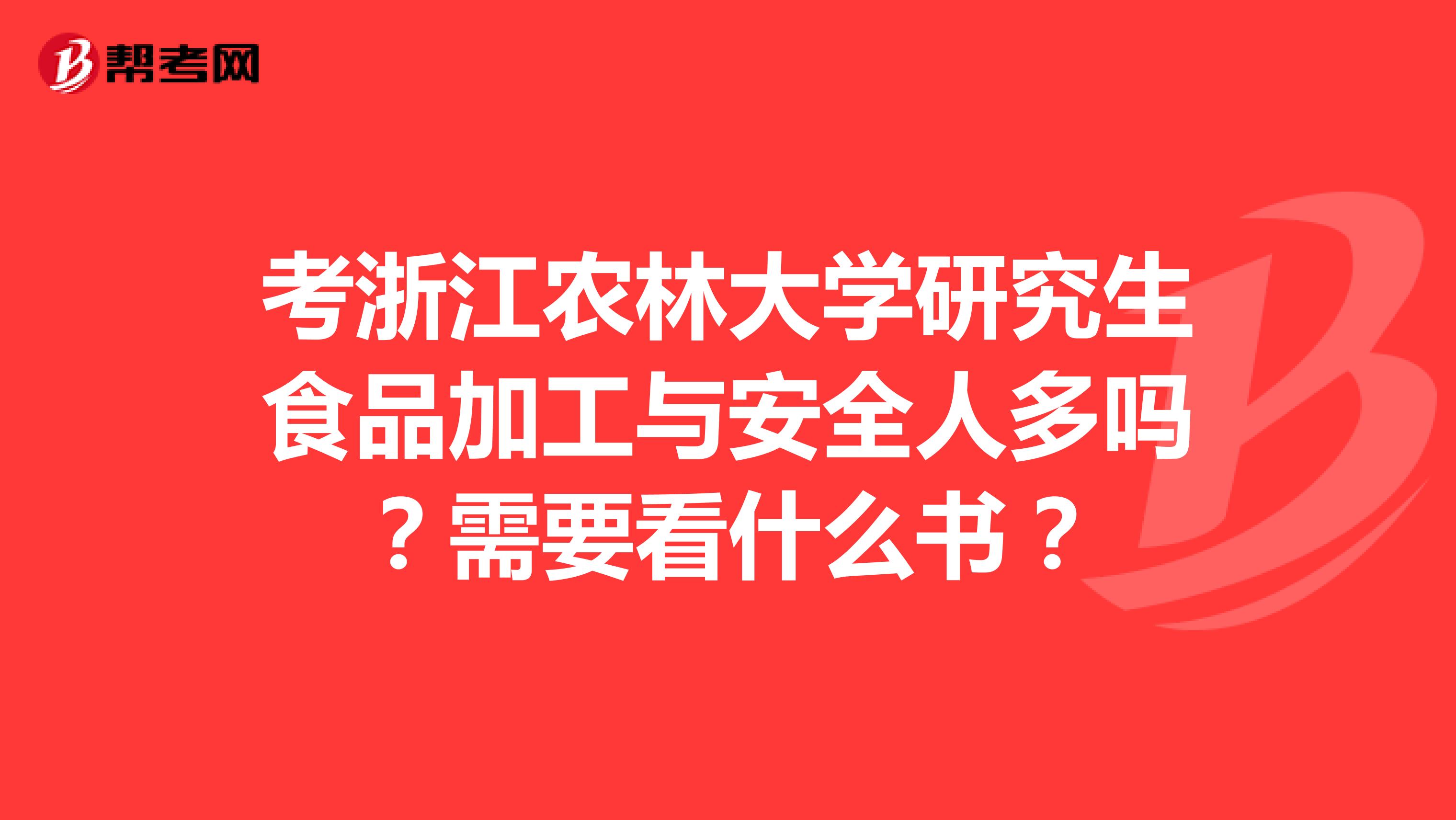 考浙江农林大学研究生食品加工与安全人多吗？需要看什么书？