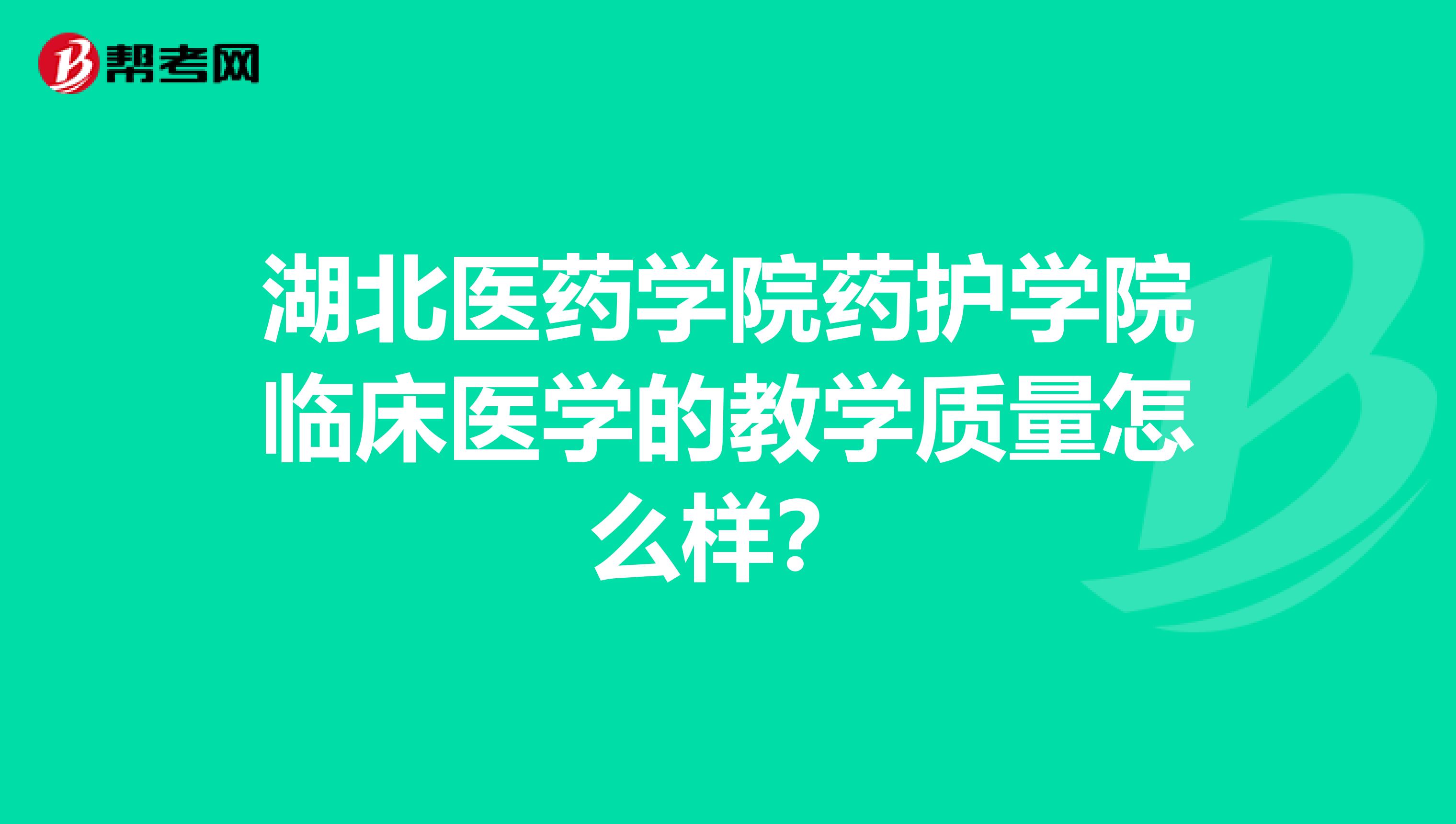 湖北医药学院药护学院临床医学的教学质量怎么样?