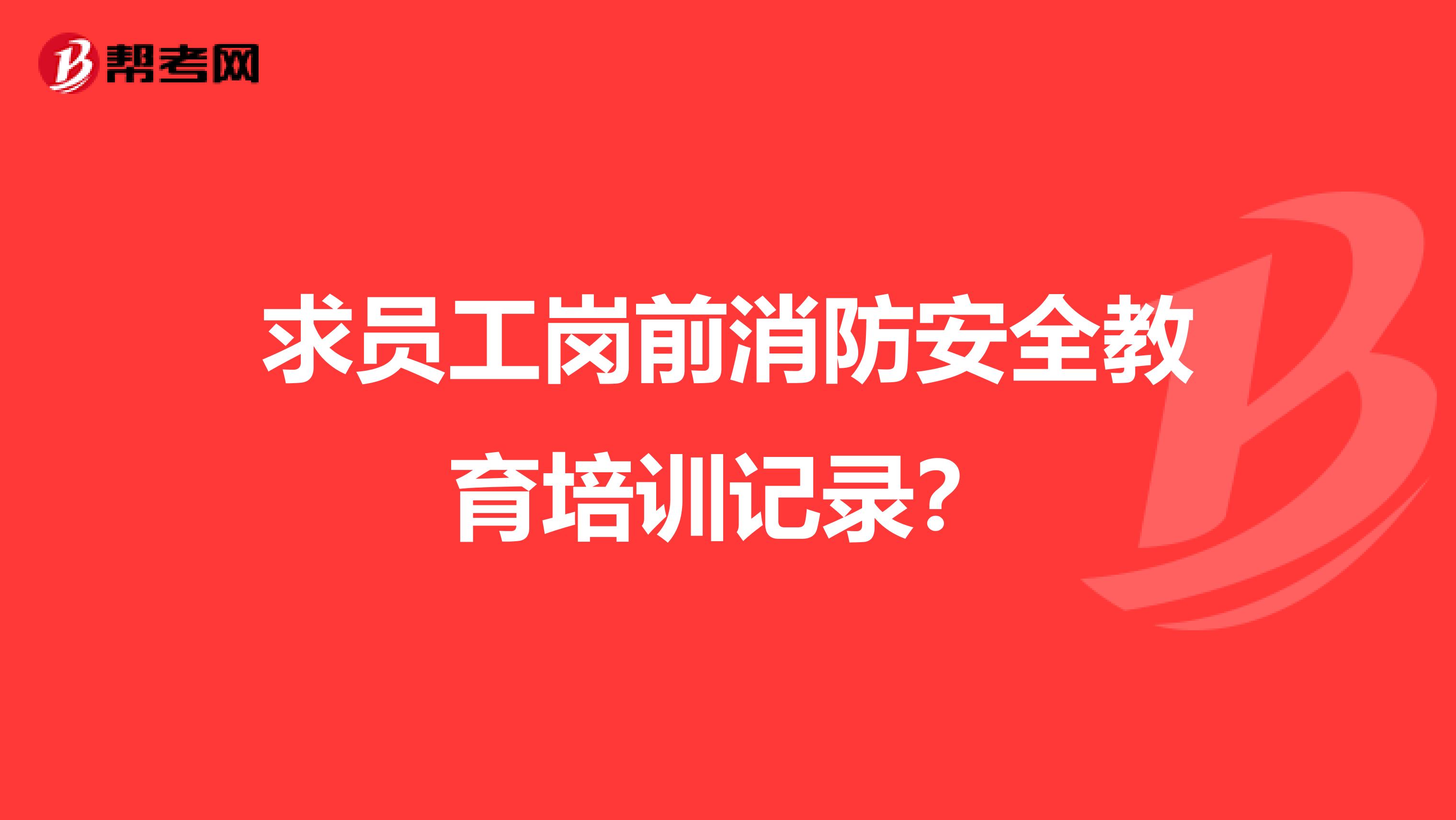 求员工岗前消防安全教育培训记录?