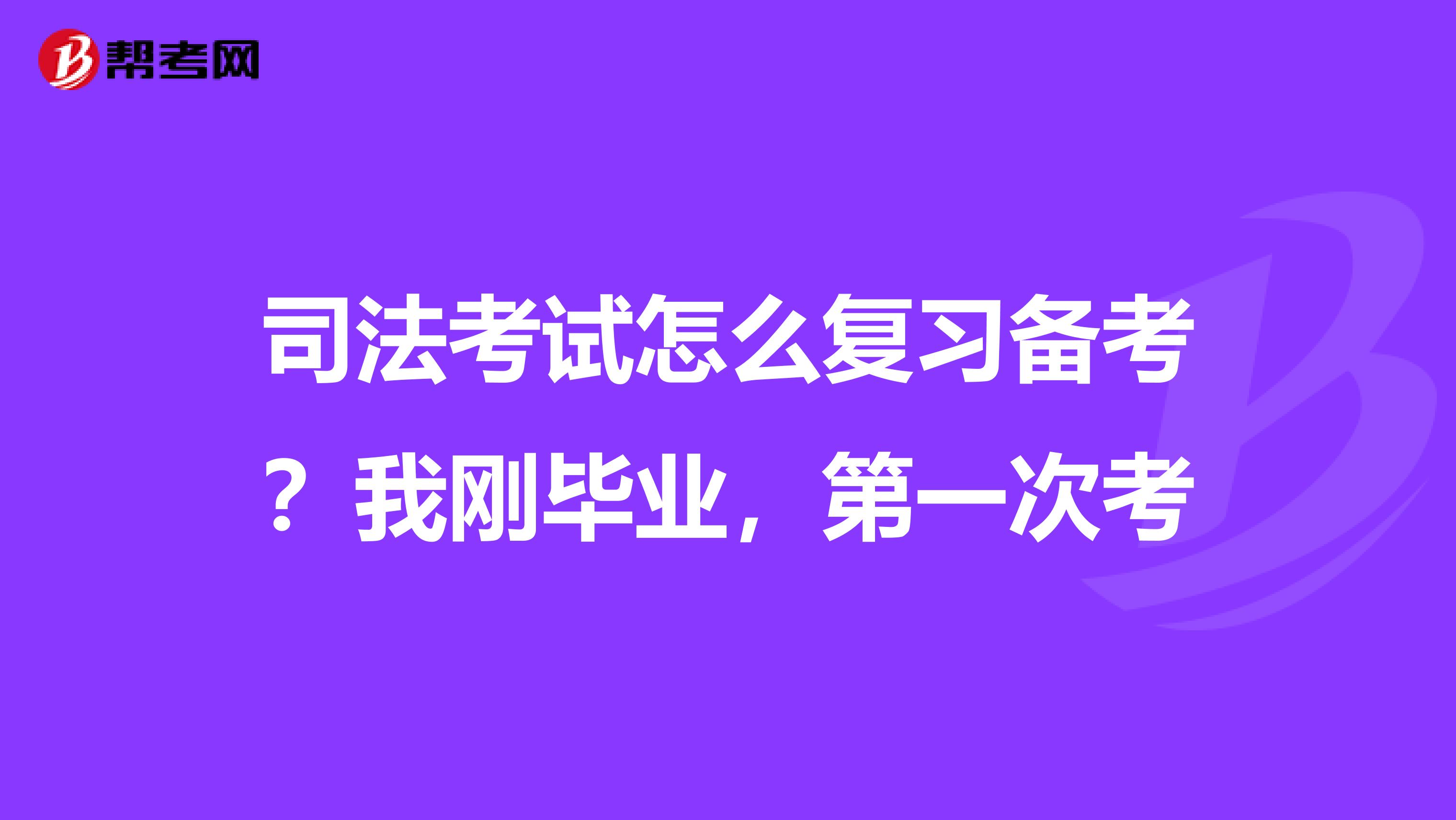 司法考试怎么复习备考?我刚毕业,第一次考