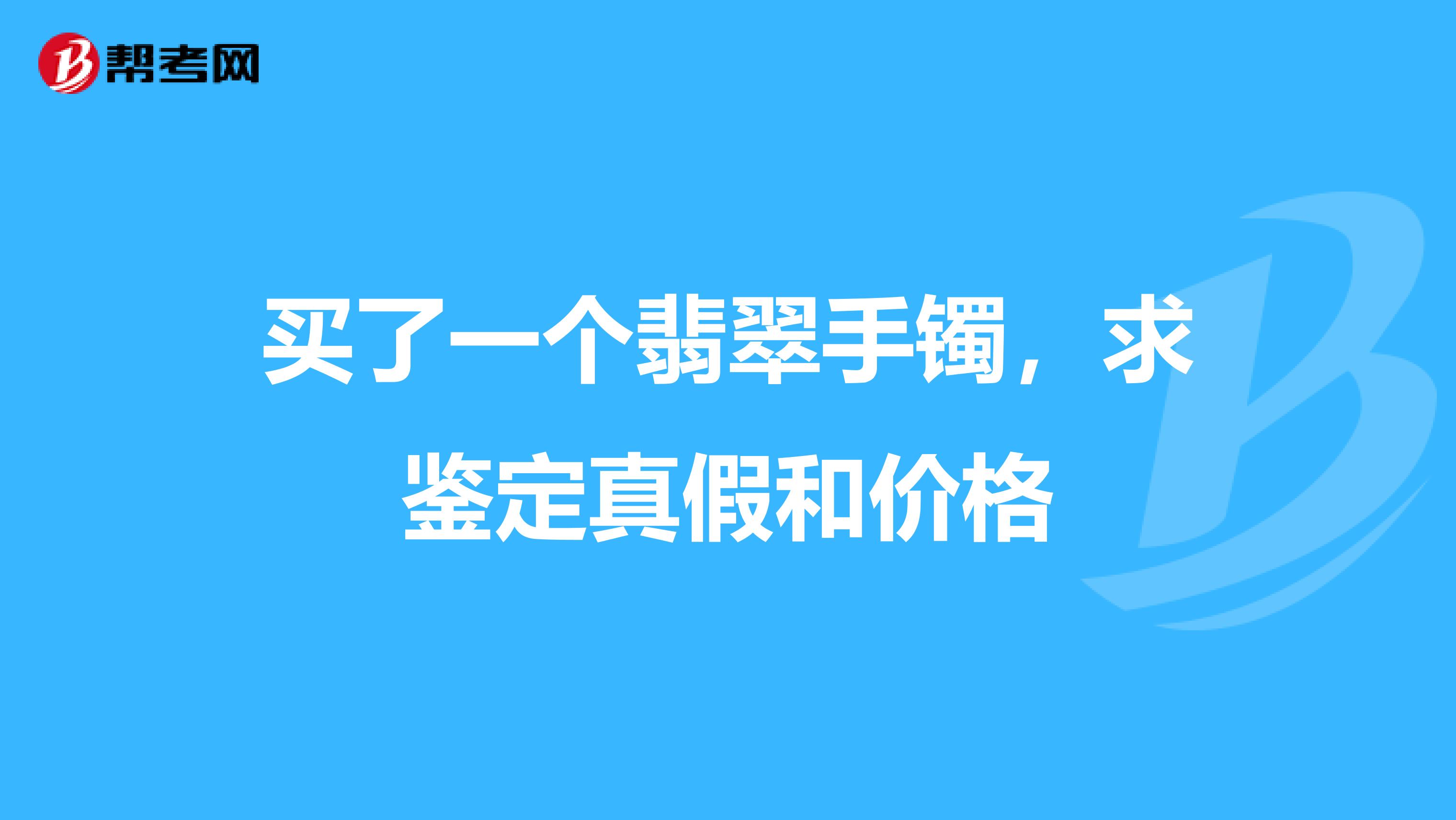 买了一个翡翠手镯，求鉴定真假和价格