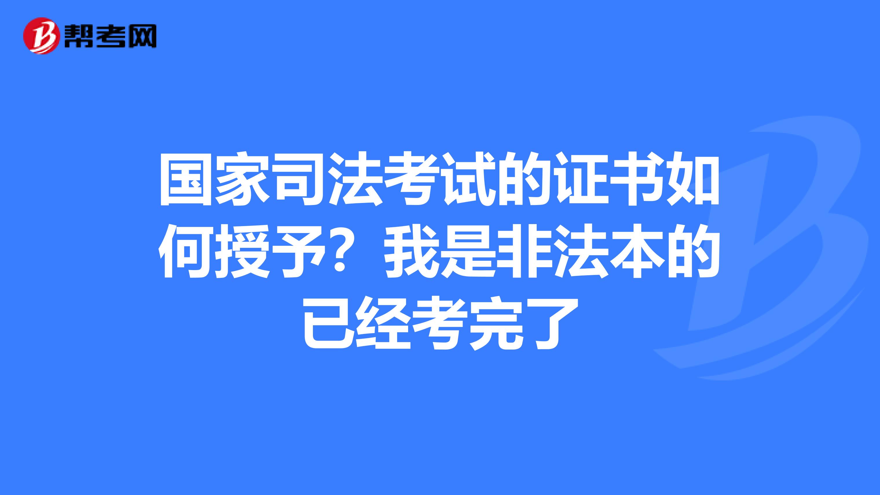 国家司法考试的证书如何授予?我是非法本的已经考完了