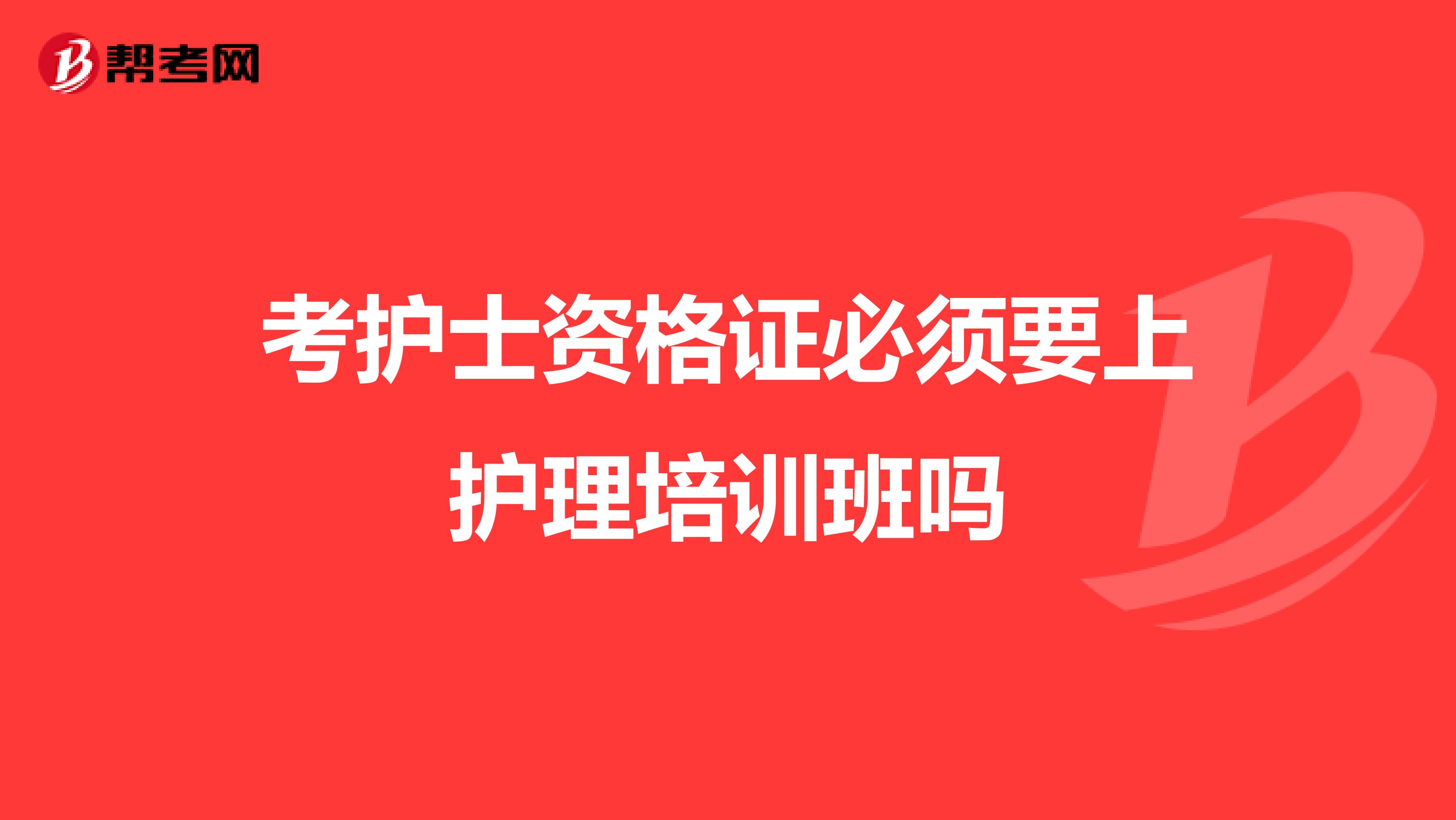 考护士资格证必须要上护理培训班吗