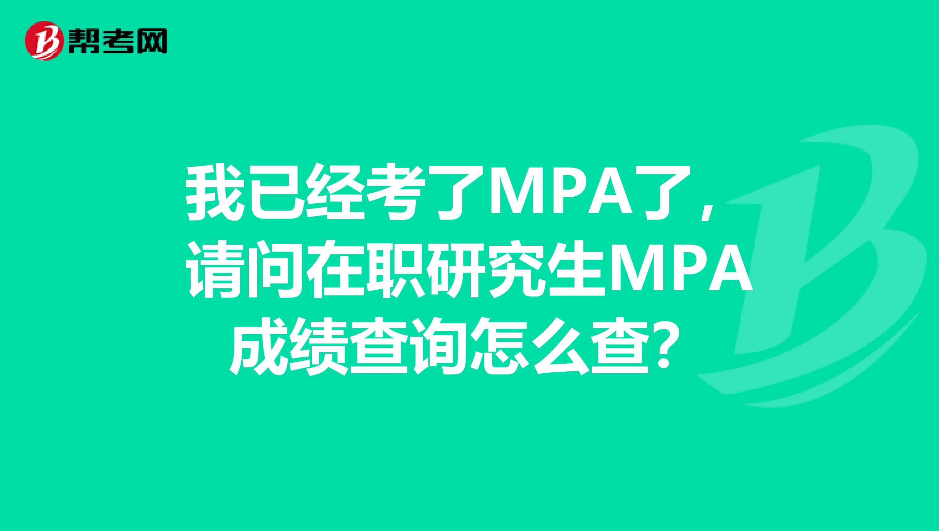我已经考了MPA了,请问在职研究生MPA成绩查询怎么查?