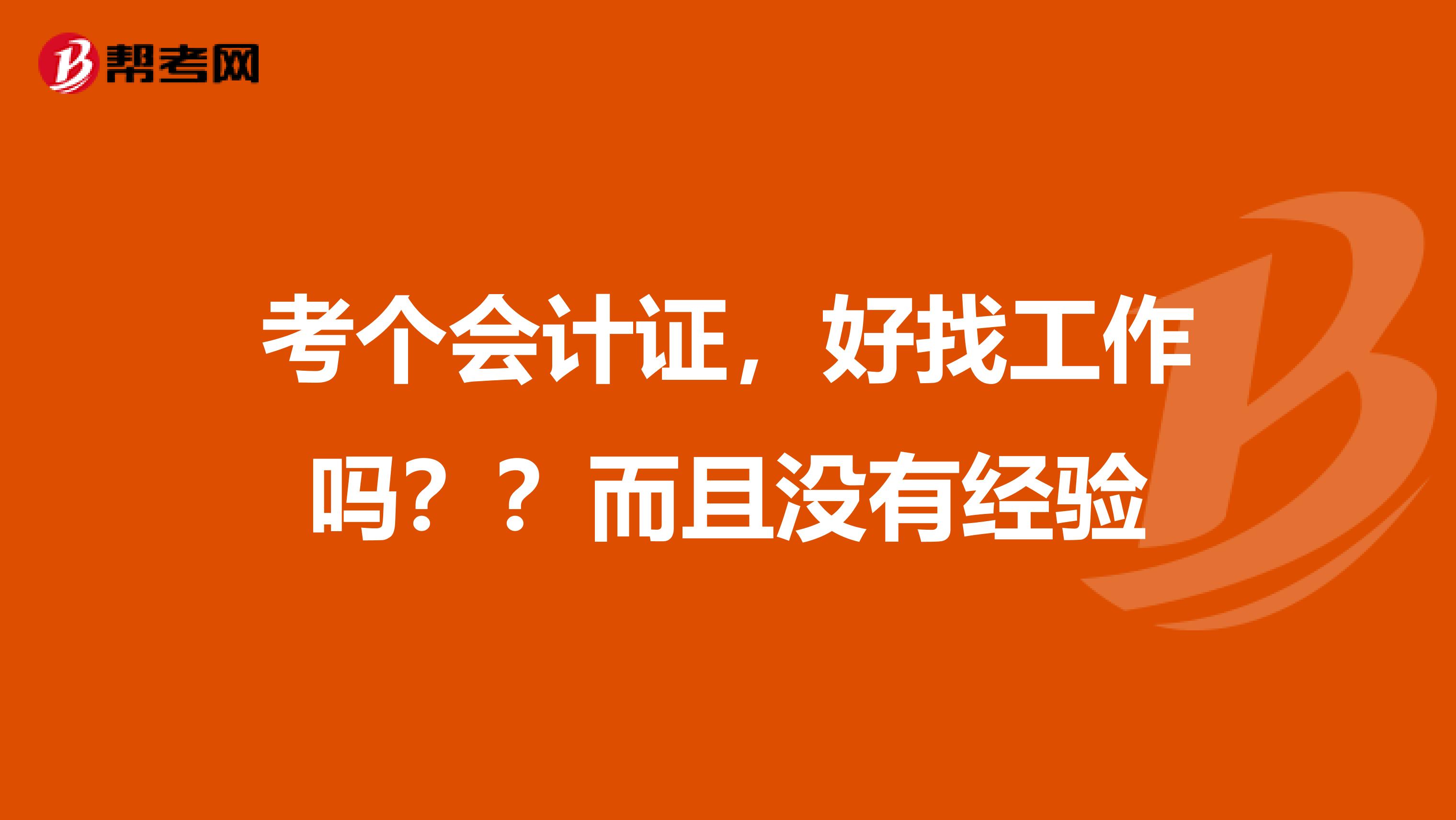 考个会计证，好找工作吗？？而且没有经验