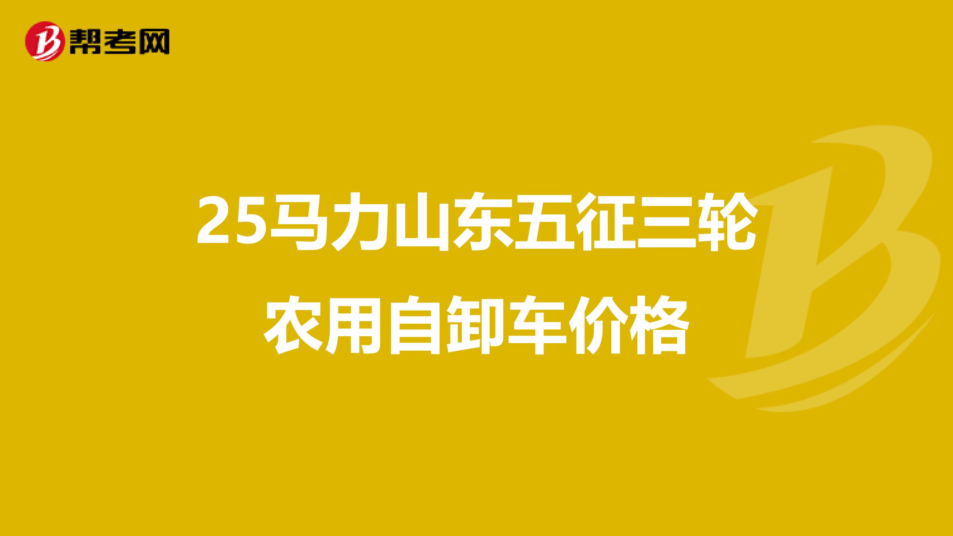 25马力山东五征三轮农用自卸车价格