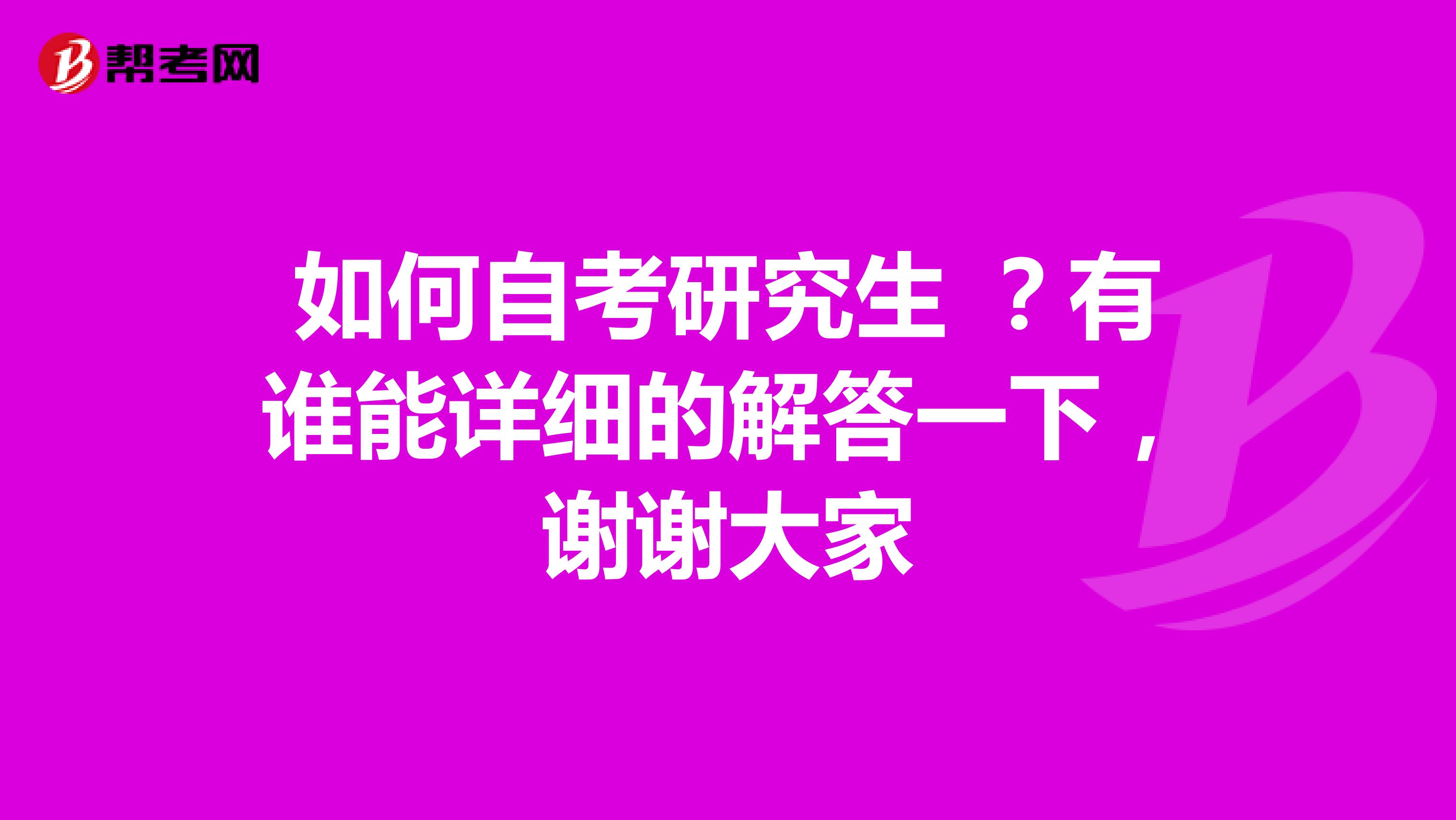 如何自考研究生 ?有谁能详细的解答一下,谢谢大家