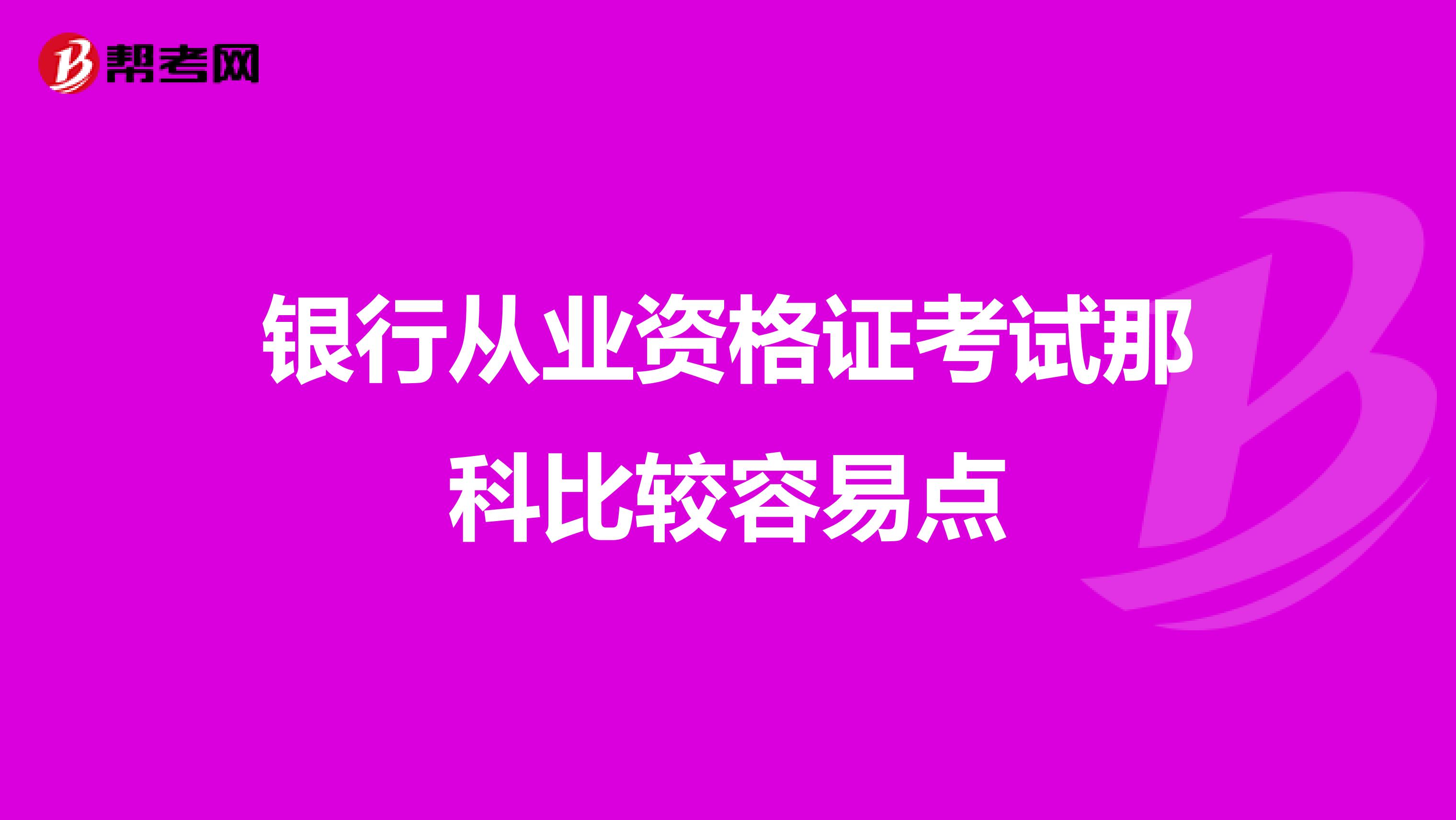 銀行從業資格證考試那科比較容易點