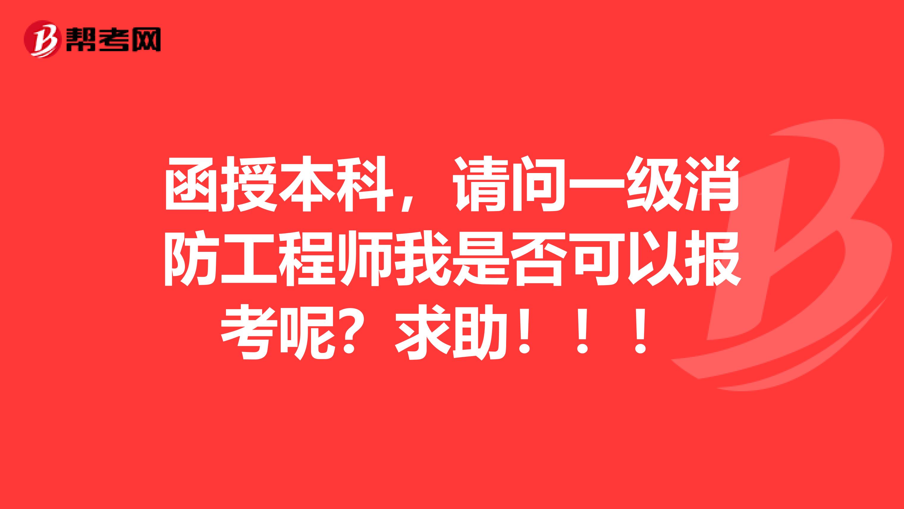 函授本科，請問一級消防工程師我是否可以報(bào)考呢？求助?。?！