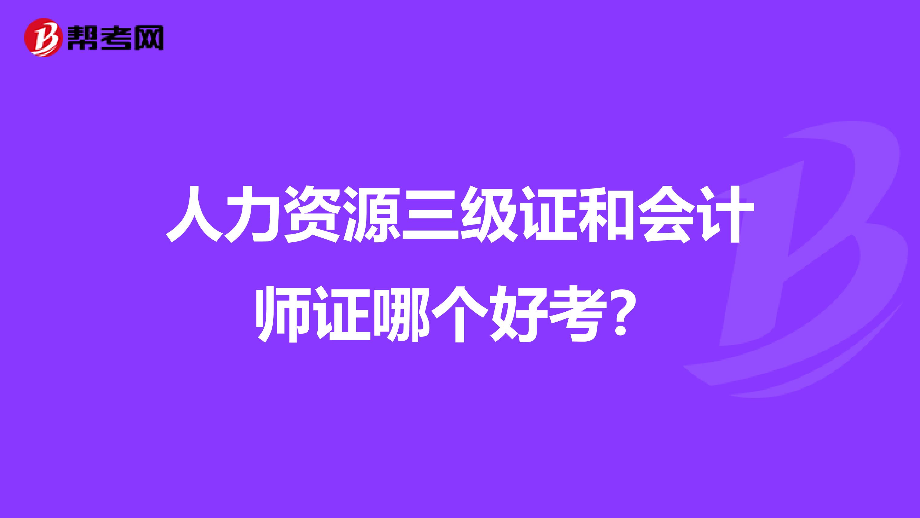 人力资源三级证和会计师证哪个好考？